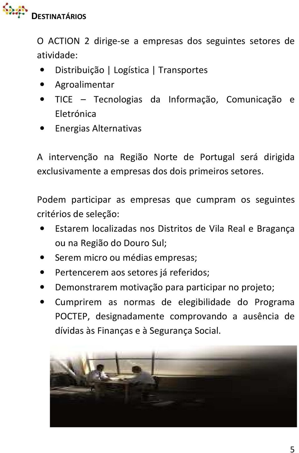 Podem participar as empresas que cumpram os seguintes critérios de seleção: Estarem localizadas nos Distritos de Vila Real e Bragança ou na Região do Douro Sul; Serem micro ou médias