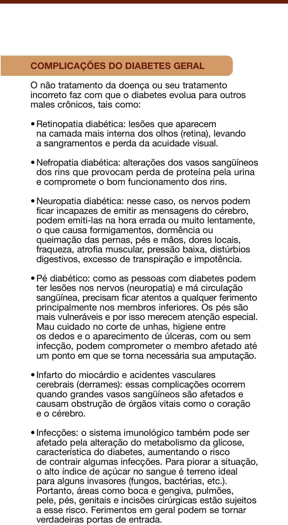 Nefropatia diabética: alterações dos vasos sangüíneos dos rins que provocam perda de proteína pela urina e compromete o bom funcionamento dos rins.