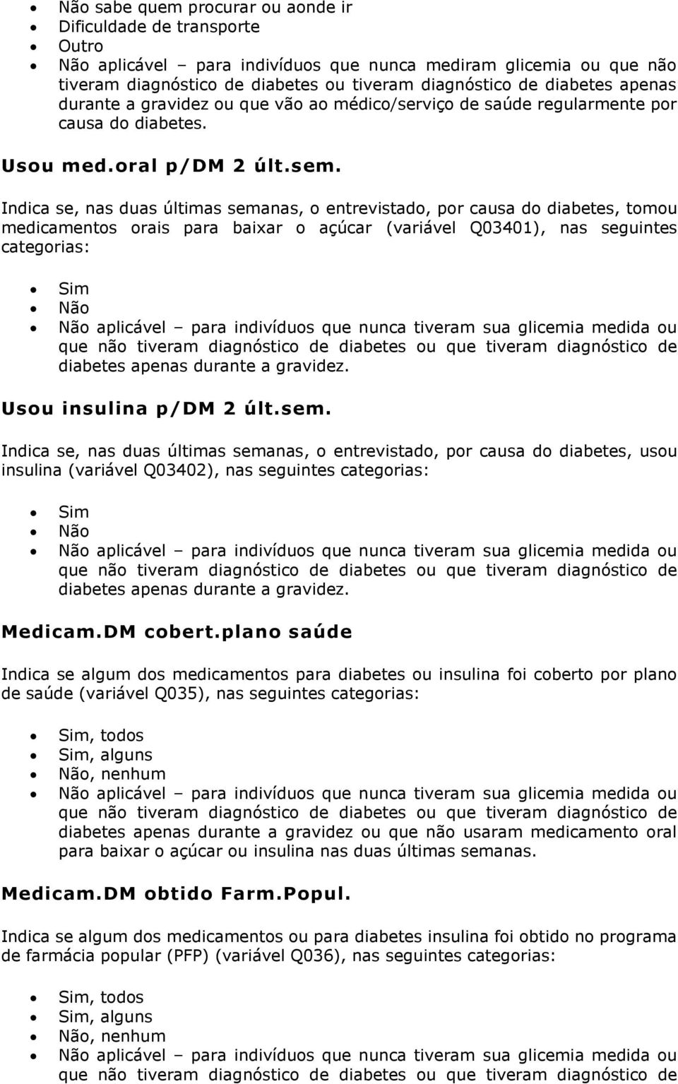 Indica se, nas duas últimas semanas, o entrevistado, por causa do diabetes, tomou medicamentos orais para baixar o açúcar (variável Q03401), nas seguintes categorias: diabetes apenas durante a