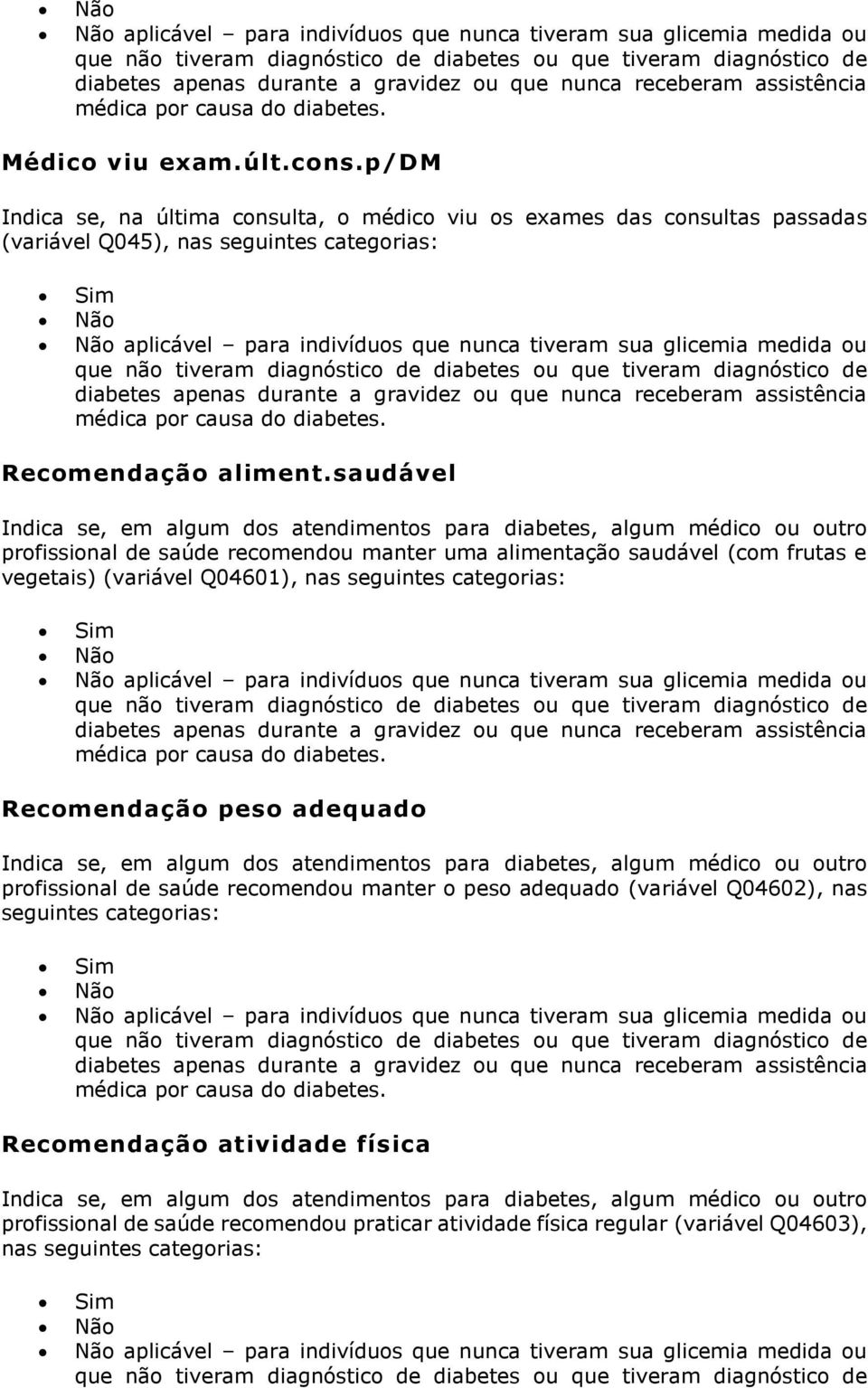 seguintes categorias: Recomendação peso adequado Indica se, em algum dos atendimentos para diabetes, algum médico ou outro profissional de saúde recomendou manter o peso adequado (variável Q04602),