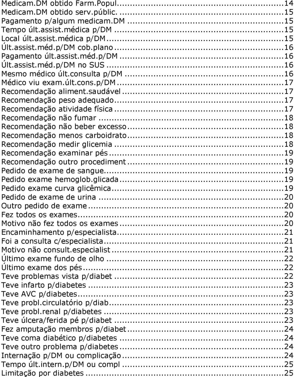 .. 17 Recomendação peso adequado... 17 Recomendação atividade física... 17 Recomendação não fumar... 18 Recomendação não beber excesso... 18 Recomendação menos carboidrato.