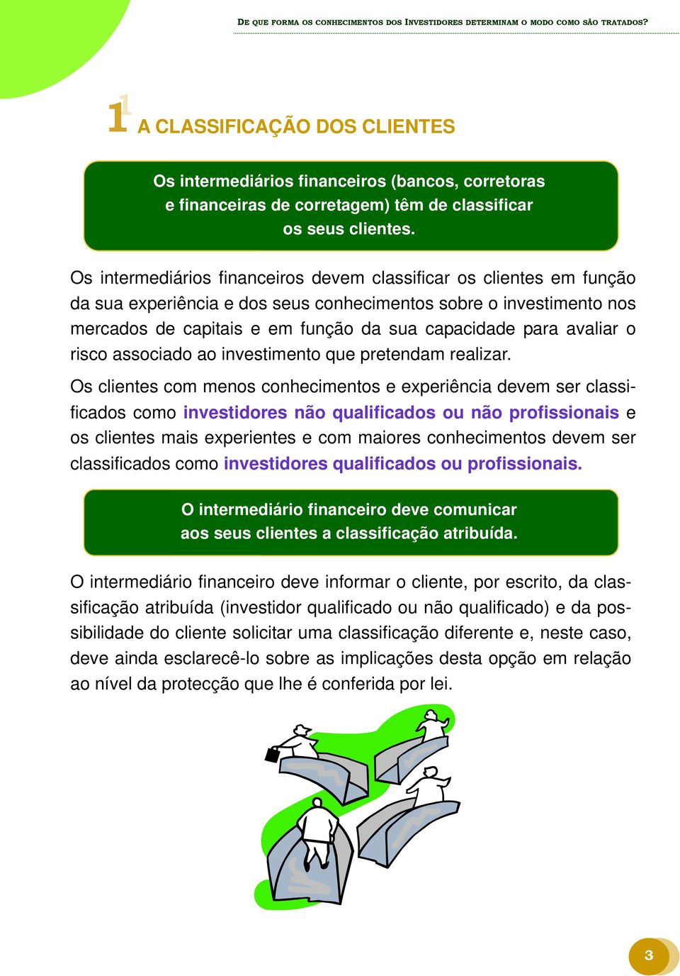 Os intermediários financeiros devem classificar os clientes em função da sua experiência e dos seus conhecimentos sobre o investimento nos mercados de capitais e em função da sua capacidade para