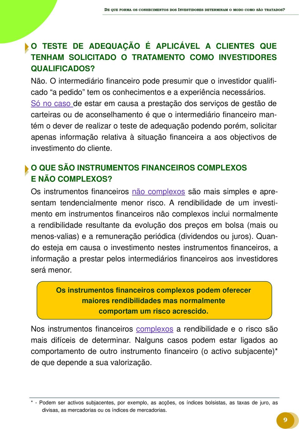 Só no caso de estar em causa a prestação dos serviços de gestão de carteiras ou de aconselhamento é que o intermediário financeiro mantém o dever de realizar o teste de adequação podendo porém,