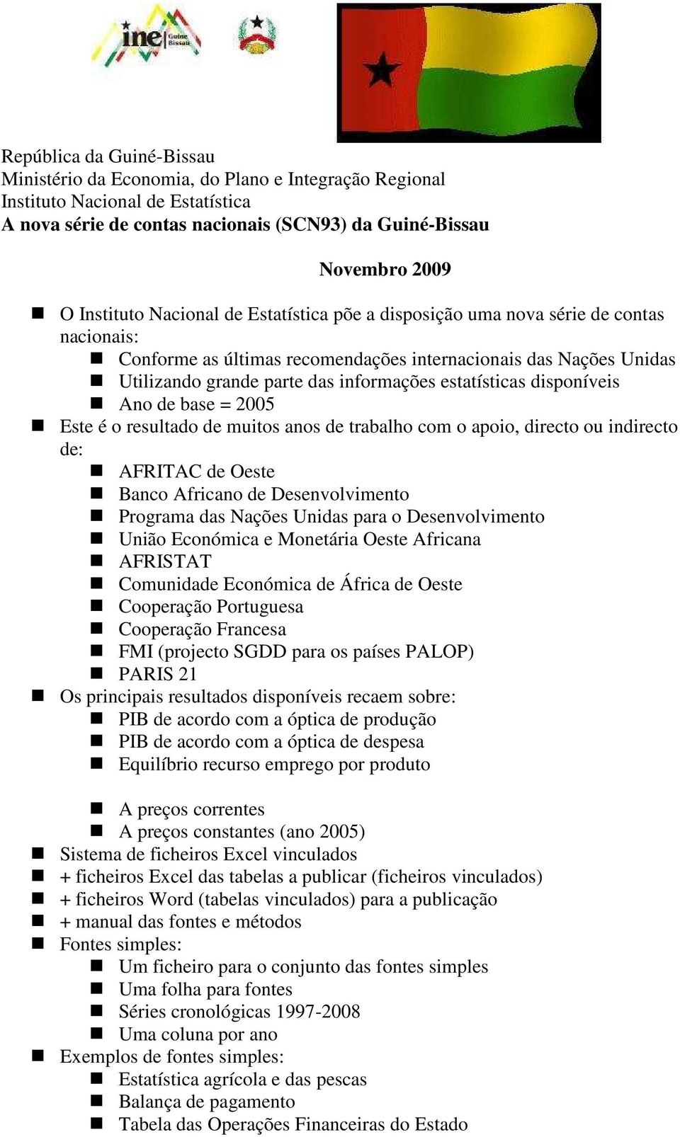 disponíveis Ano de base = 2005 Este é o resultado de muitos anos de trabalho com o apoio, directo ou indirecto de: AFRITAC de Oeste Banco Africano de Desenvolvimento Programa das Nações Unidas para o