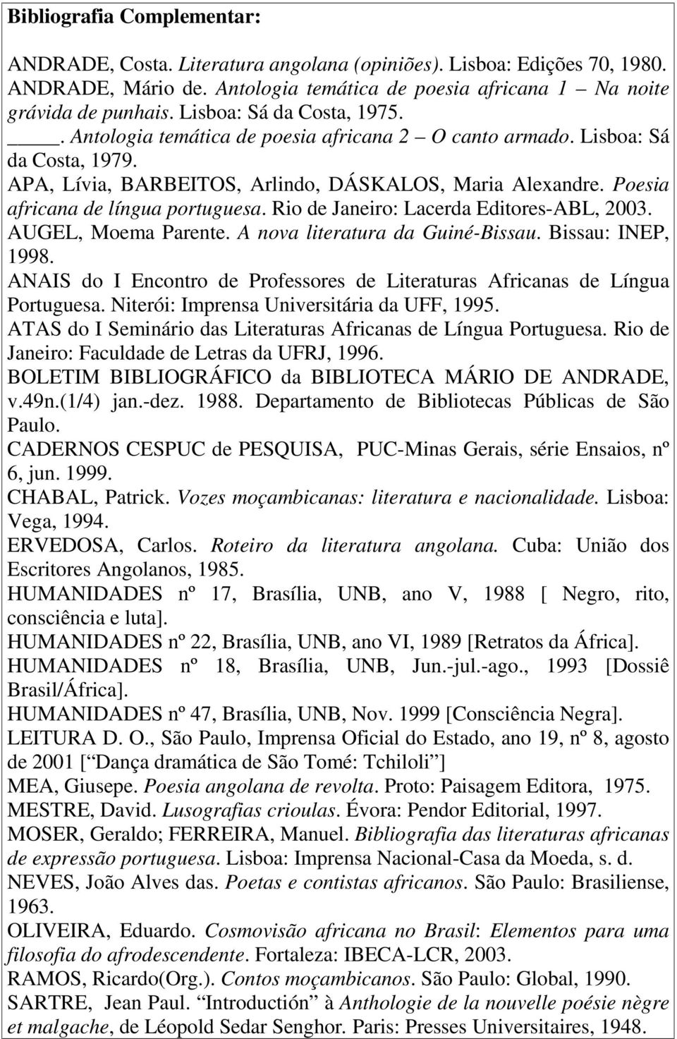 Poesia africana de língua portuguesa. Rio de Janeiro: Lacerda Editores-ABL, 2003. AUGEL, Moema Parente. A nova literatura da Guiné-Bissau. Bissau: INEP, 1998.
