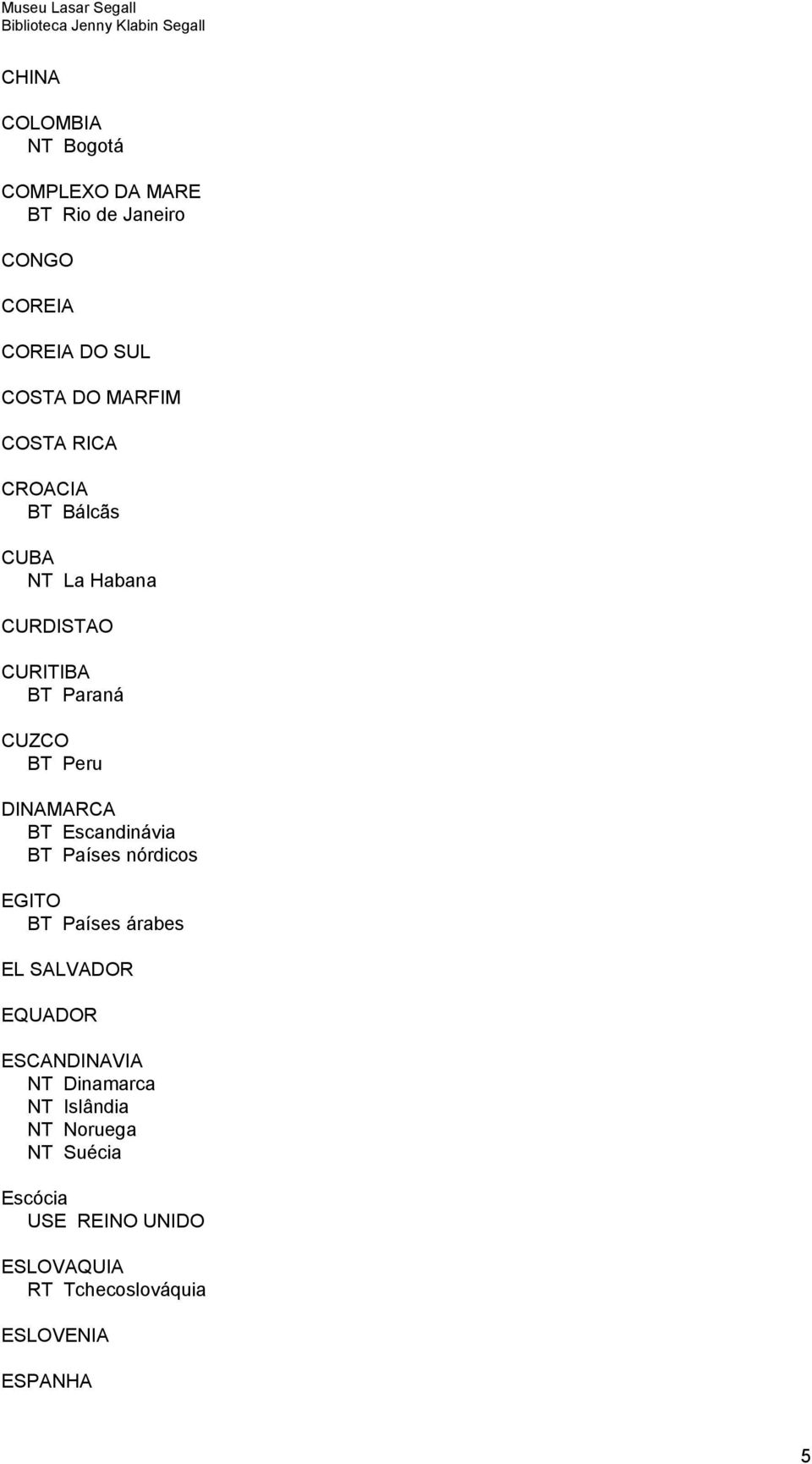 DINAMARCA BT Escandinávia BT Países nórdicos EGITO EL SALVADOR EQUADOR ESCANDINAVIA NT Dinamarca