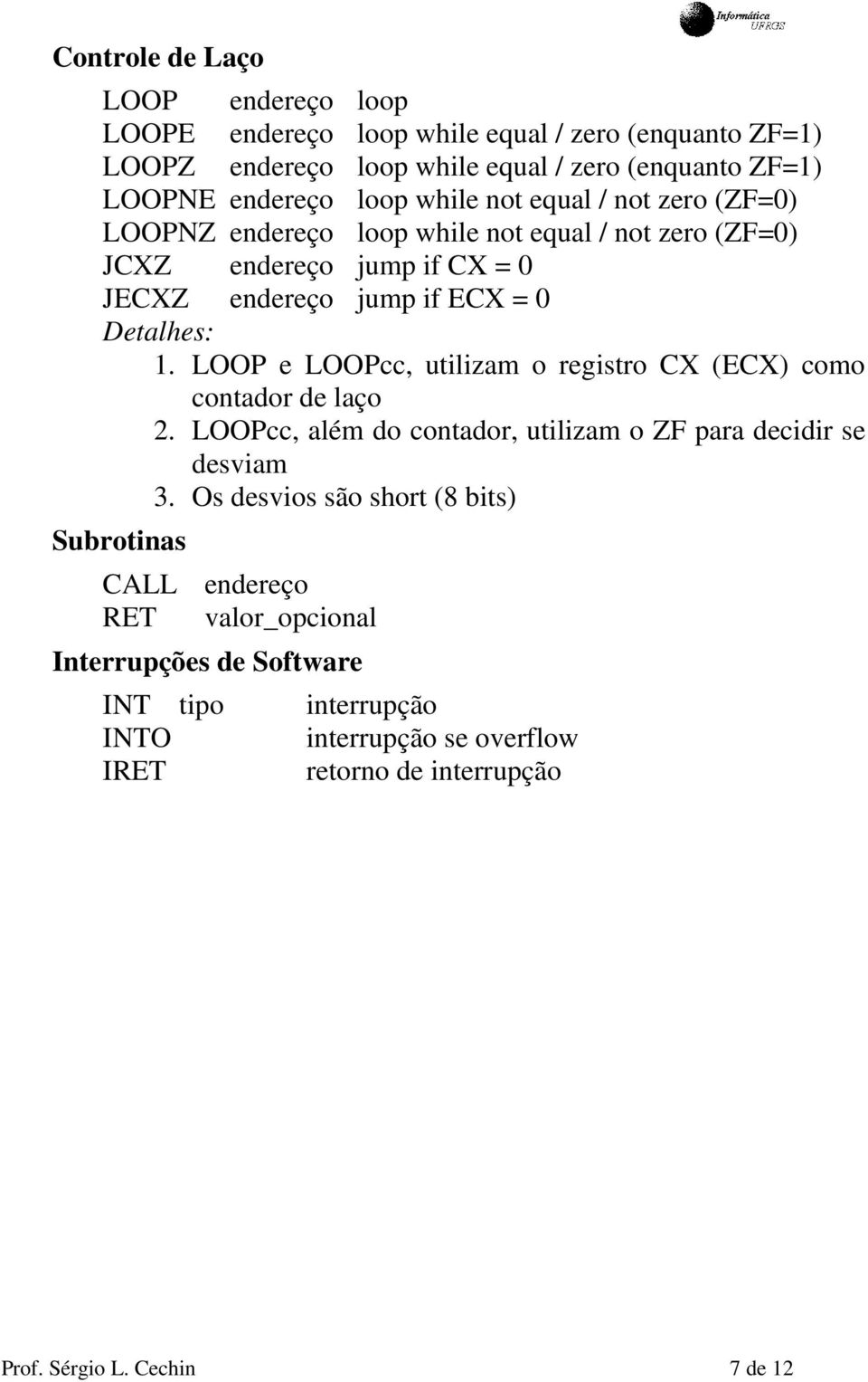 LOOP e LOOPcc, utilizam o registro CX (ECX) como contador de laço 2. LOOPcc, além do contador, utilizam o ZF para decidir se desviam 3.