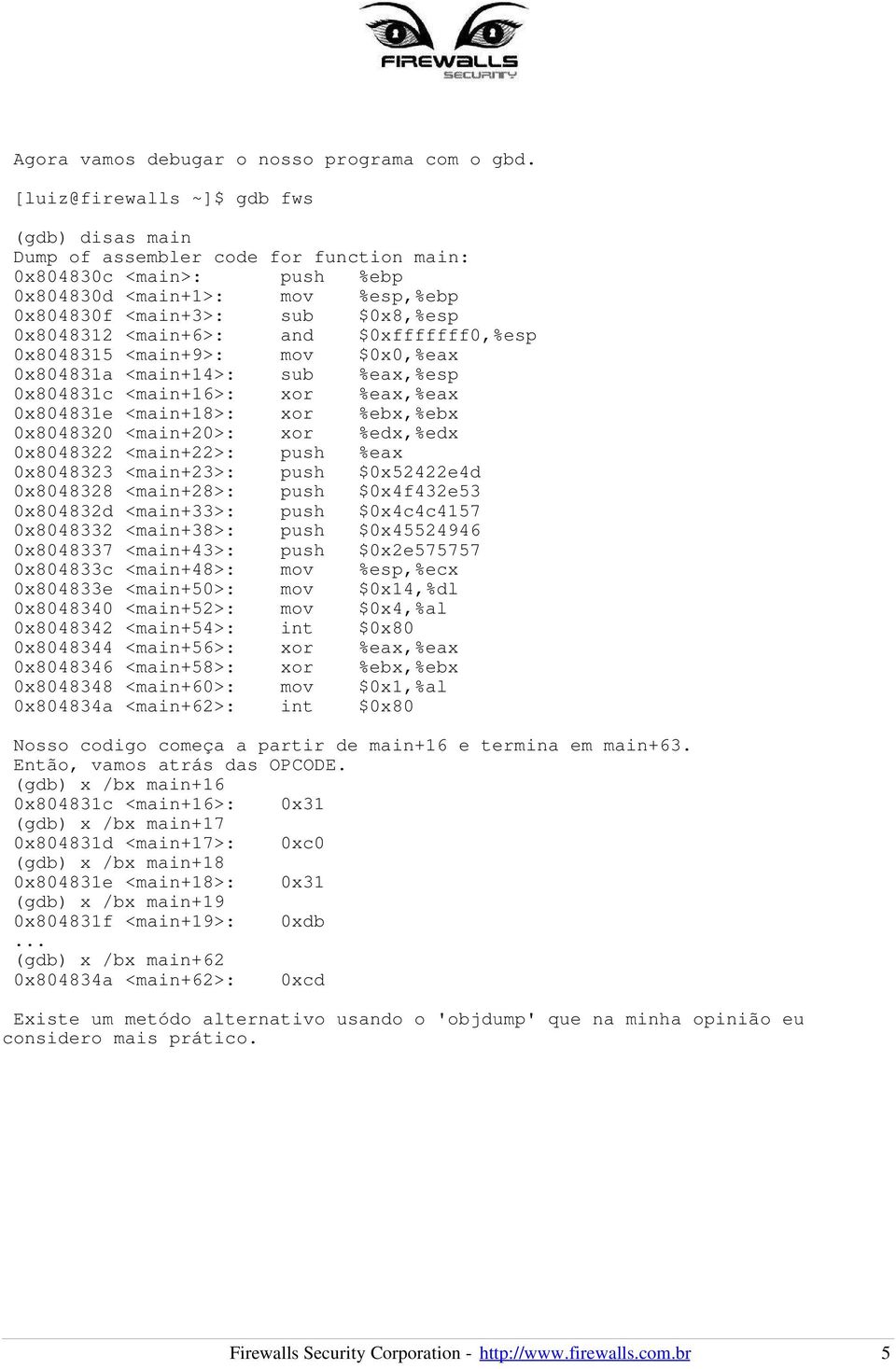 <main+6>: and $0xfffffff0,%esp 0x8048315 <main+9>: mov $0x0,%eax 0x804831a <main+14>: sub %eax,%esp 0x804831c <main+16>: xor %eax,%eax 0x804831e <main+18>: xor %ebx,%ebx 0x8048320 <main+20>: xor