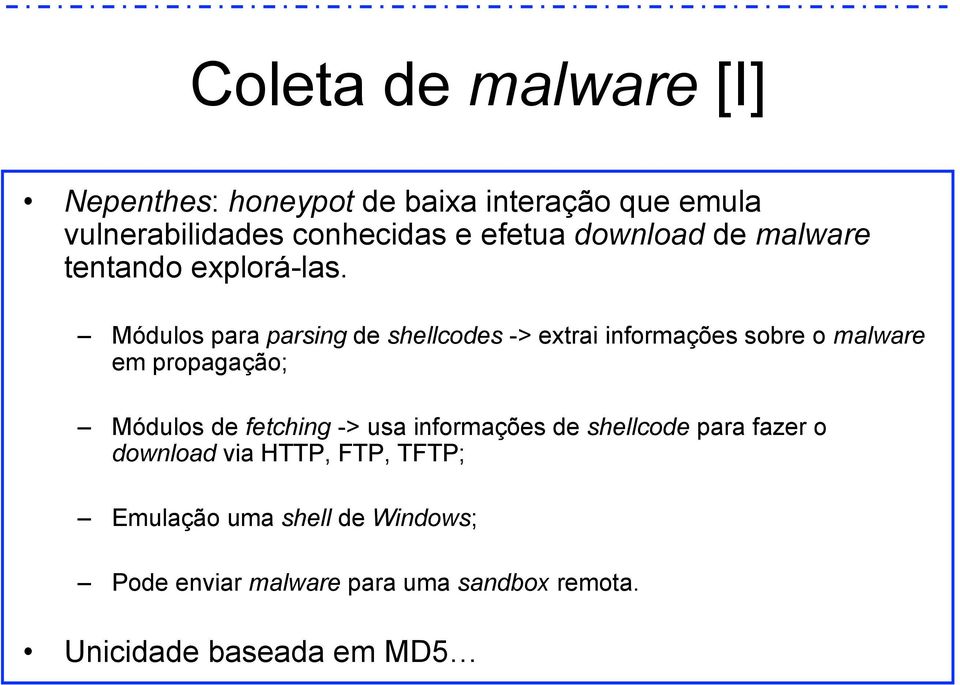 Módulos para parsing de shellcodes -> extrai informações sobre o malware em propagação; Módulos de fetching