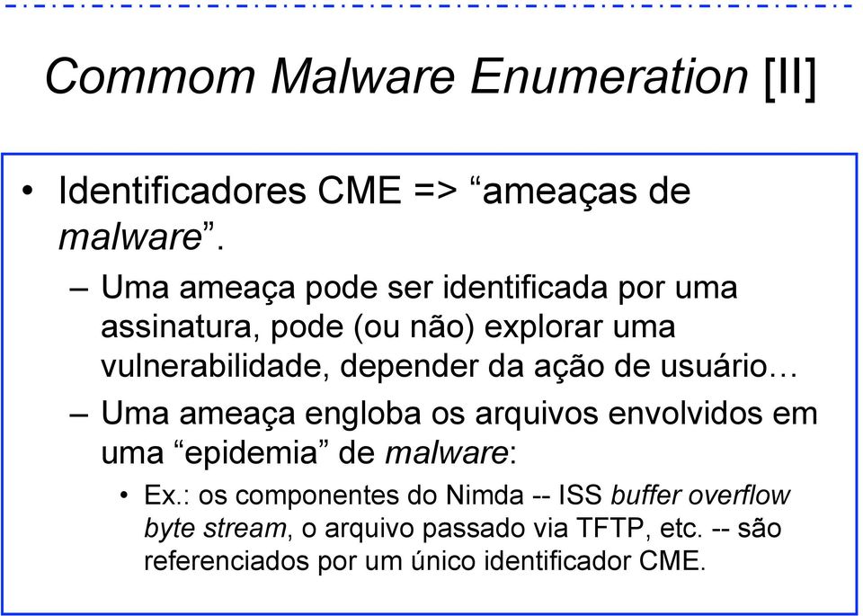 depender da ação de usuário Uma ameaça engloba os arquivos envolvidos em uma epidemia de malware: Ex.