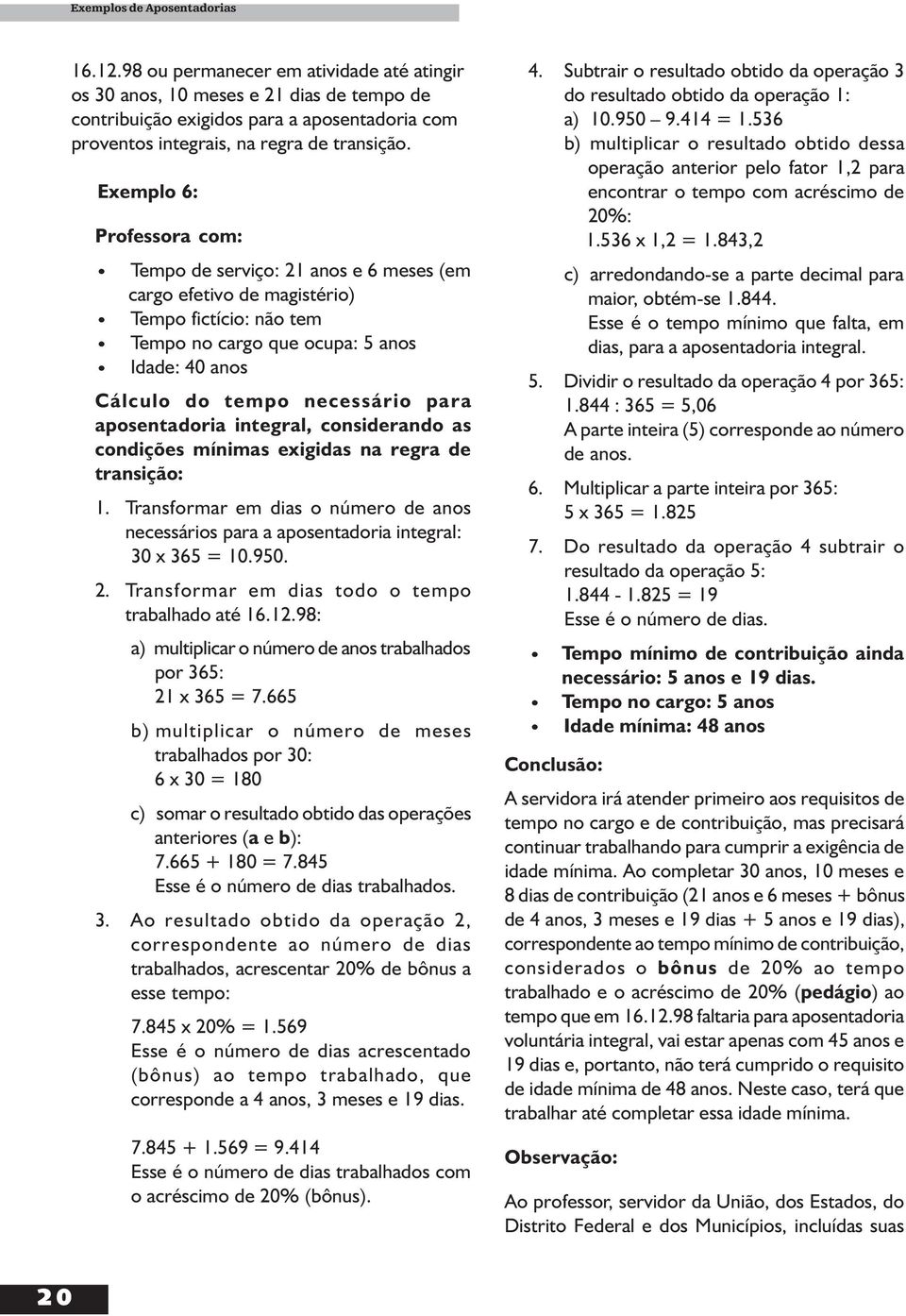 Exemplo 6: Professora com: Tempo de serviço: 21 anos e 6 meses (em cargo efetivo de magistério) Tempo fictício: não tem Tempo no cargo que ocupa: 5 anos Idade: 40 anos Cálculo do tempo necessário