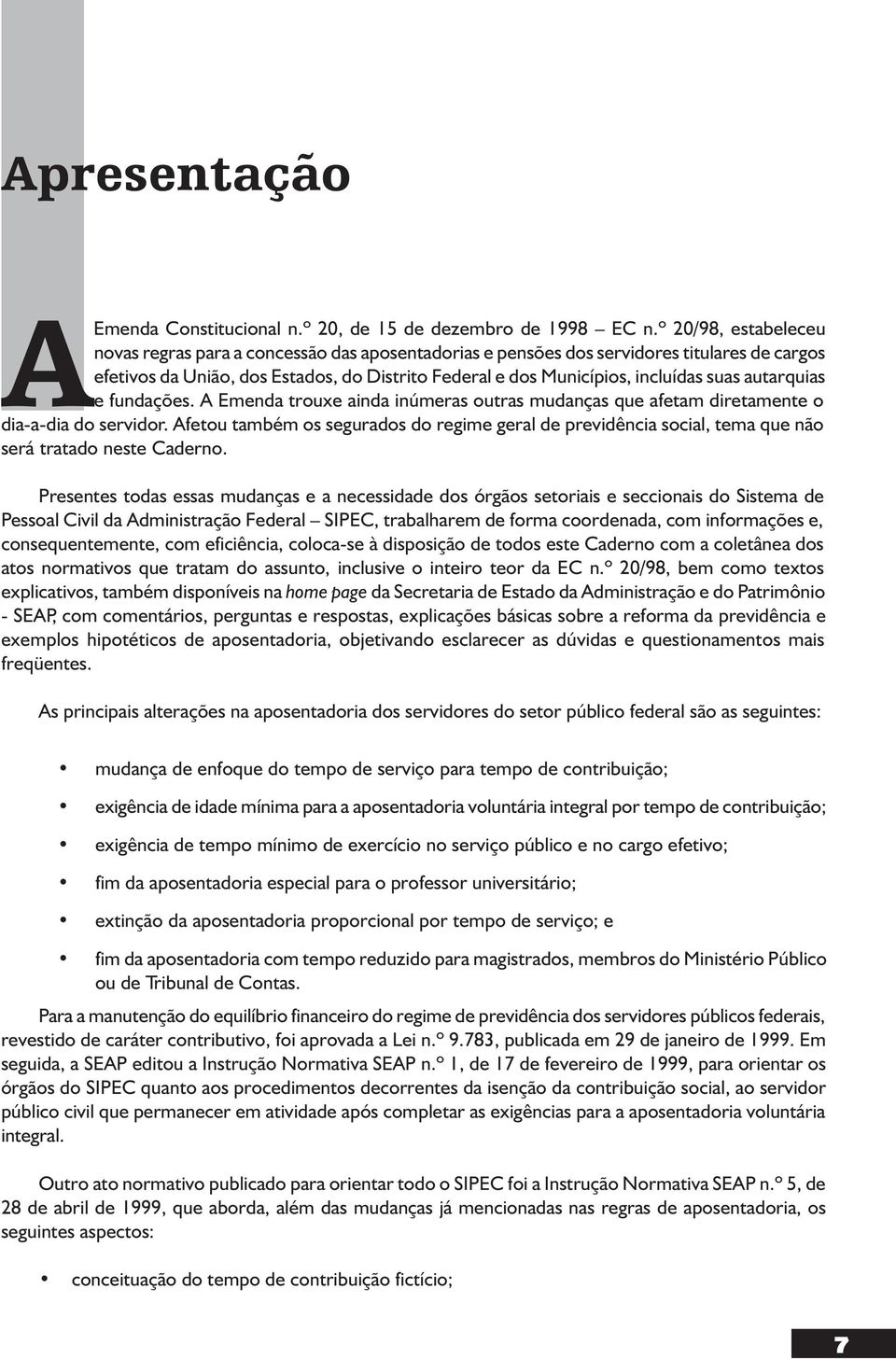 autarquias e fundações. A Emenda trouxe ainda inúmeras outras mudanças que afetam diretamente o dia-a-dia do servidor.