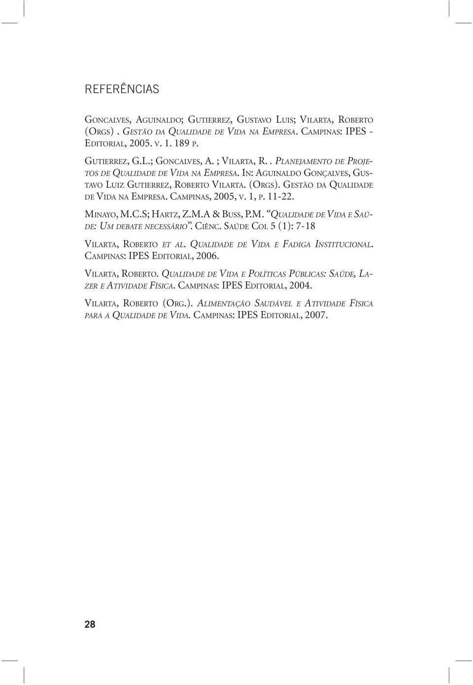 CAMPINAS, 2005, V. 1, P. 11-22. MINAYO, M.C.S; HARTZ, Z.M.A & BUSS, P.M. QUALIDADE DE VIDA E SAÚ- DE: UM DEBATE NECESSÁRIO. CIÊNC. SAÚDE COL 5 (1): 7-18 VILARTA, ROBERTO ET AL.