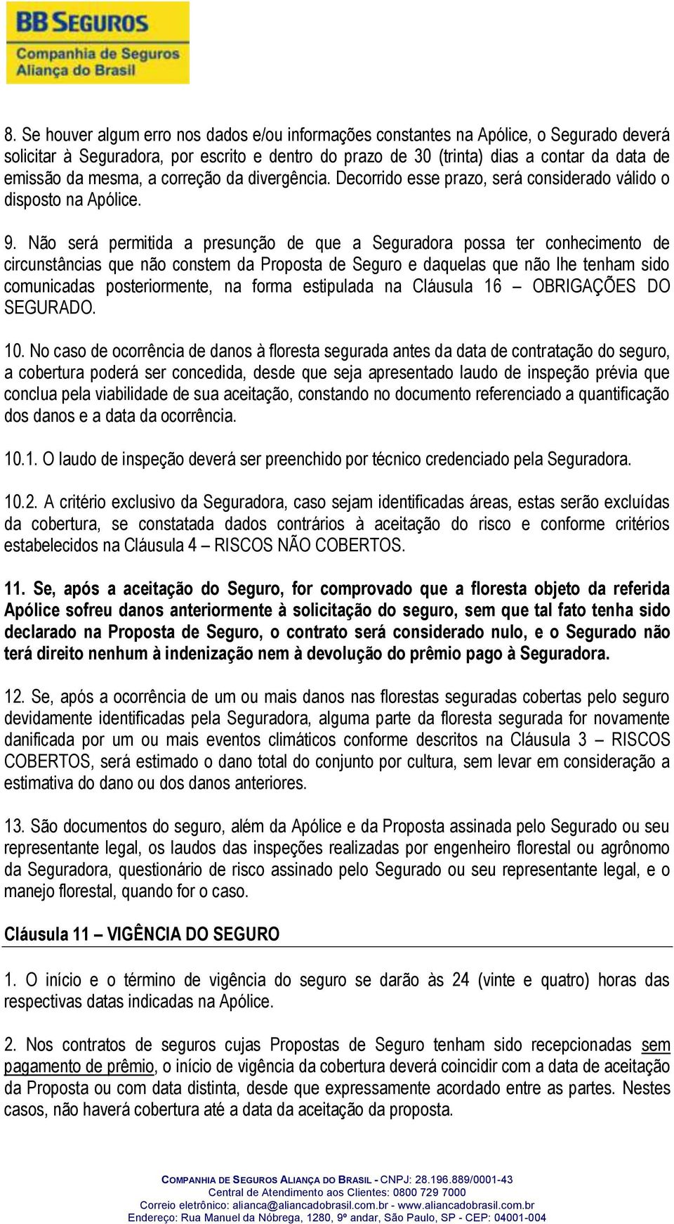 Não será permitida a presunção de que a Seguradora possa ter conhecimento de circunstâncias que não constem da Proposta de Seguro e daquelas que não lhe tenham sido comunicadas posteriormente, na