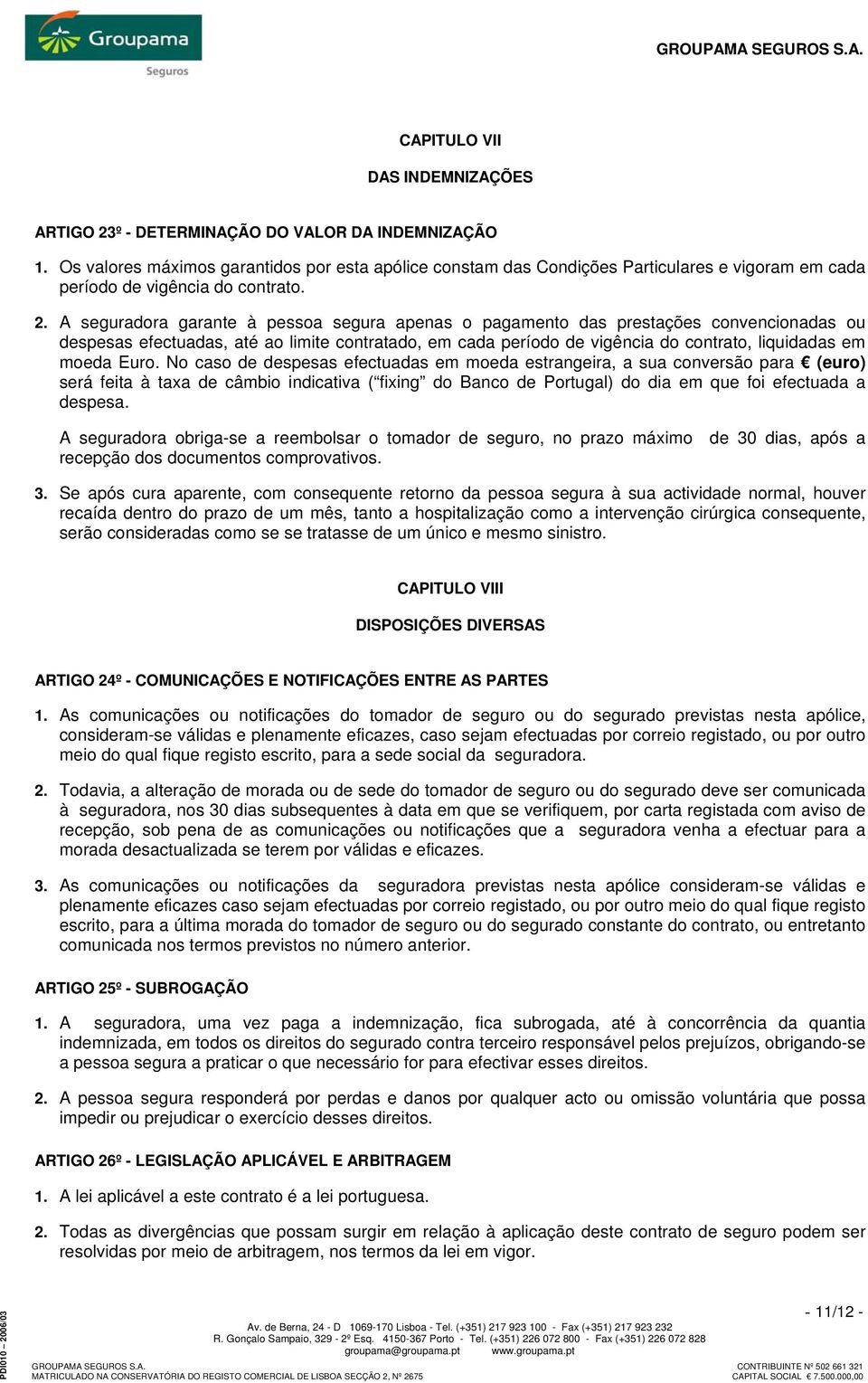 A seguradora garante à pessoa segura apenas o pagamento das prestações convencionadas ou despesas efectuadas, até ao limite contratado, em cada período de vigência do contrato, liquidadas em moeda