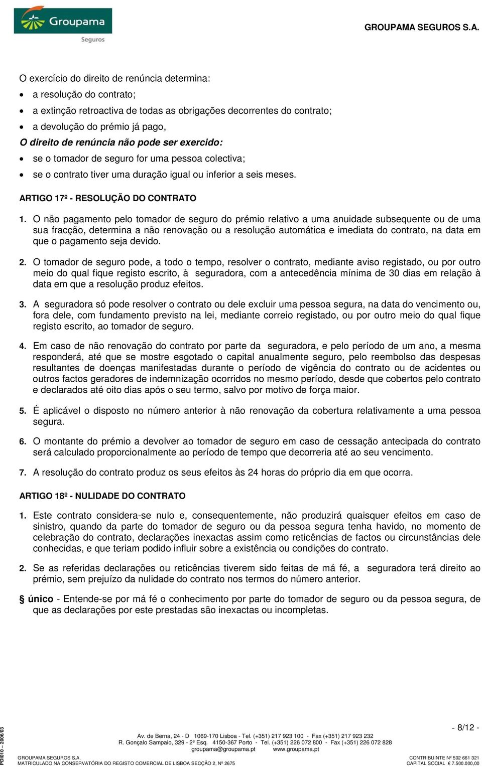 O não pagamento pelo tomador de seguro do prémio relativo a uma anuidade subsequente ou de uma sua fracção, determina a não renovação ou a resolução automática e imediata do contrato, na data em que