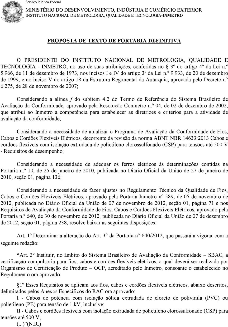 966, de 11 de dezembro de 1973, nos incisos I e IV do artigo 3º da Lei n.º 9.933, de 20 de dezembro de 1999, e no inciso V do artigo 18 da Estrutura Regimental da Autarquia, aprovada pelo Decreto n 6.