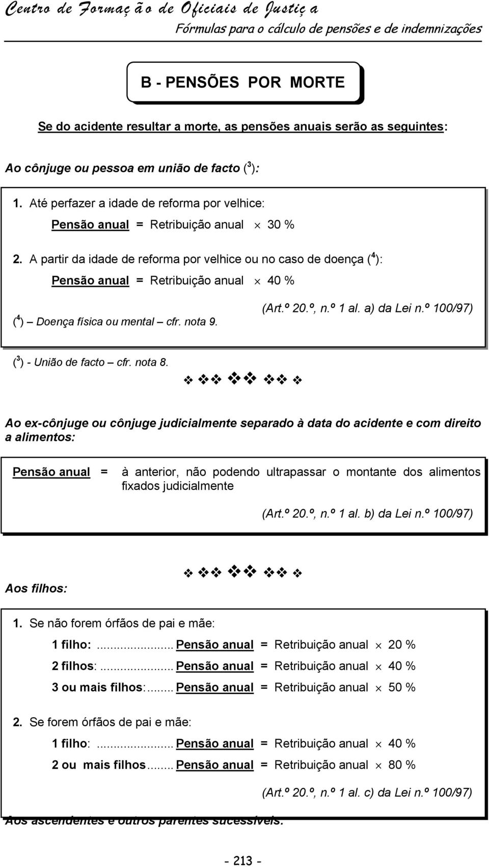 A partir da idade de reforma por velhice ou no caso de doença ( 4 ): Pensão anual = Retribuição anual 40 % ( 4 ) Doença física ou mental cfr. nota 9. (Art.º 20.º, n.º 1 al. a) da Lei n.