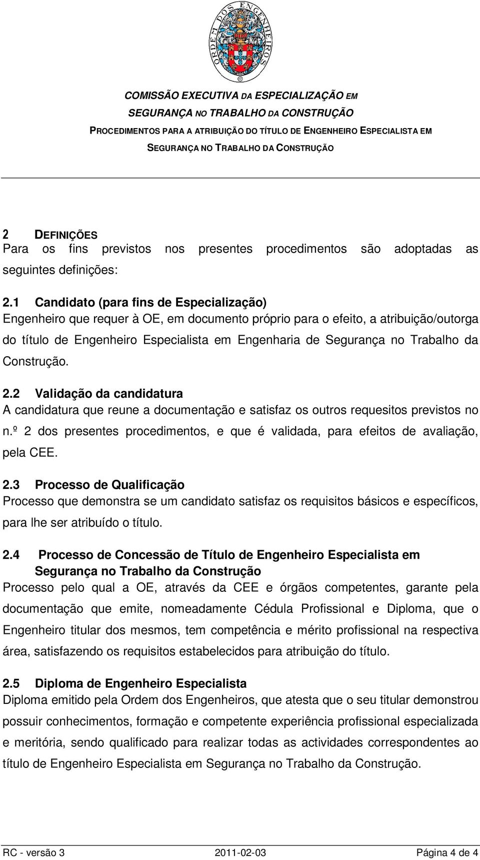 Trabalho da Construção. 2.2 Validação da candidatura A candidatura que reune a documentação e satisfaz os outros requesitos previstos no n.