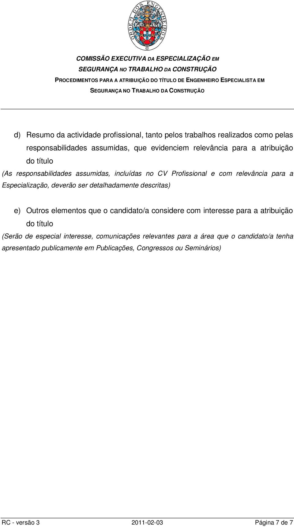 detalhadamente descritas) e) Outros elementos que o candidato/a considere com interesse para a atribuição do título (Serão de especial interesse,