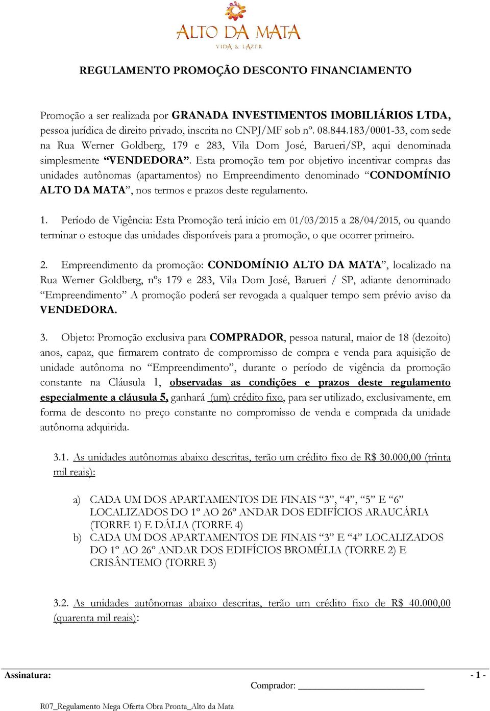 Esta promoção tem por objetivo incentivar compras das unidades autônomas (apartamentos) no Empreendimento denominado CONDOMÍNIO ALTO DA MATA, nos termos e prazos deste regulamento. 1.