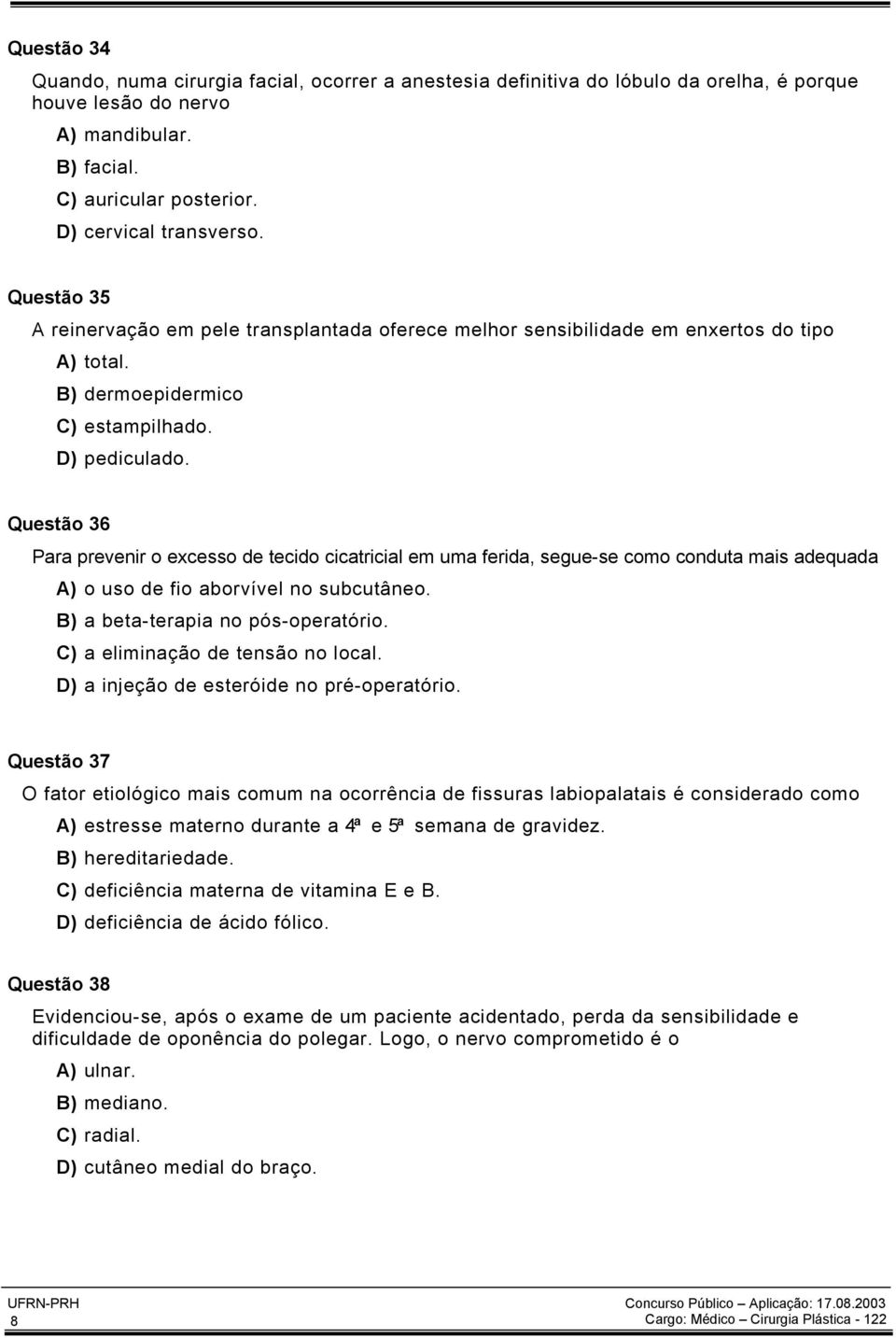 Questão 36 Para prevenir o excesso de tecido cicatricial em uma ferida, segue-se como conduta mais adequada A) o uso de fio aborvível no subcutâneo. B) a beta-terapia no pós-operatório.