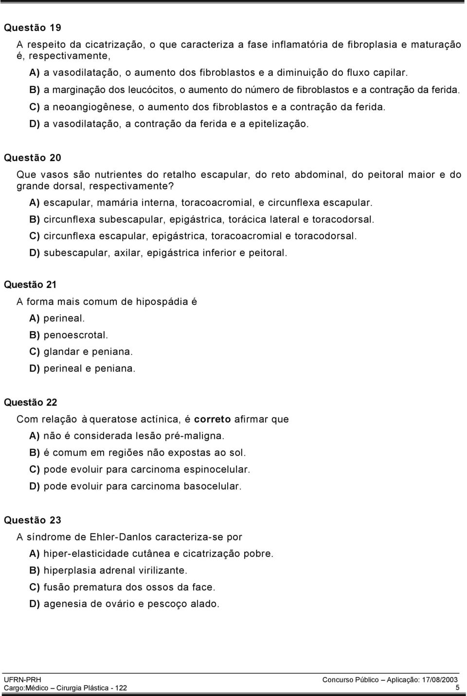 D) a vasodilatação, a contração da ferida e a epitelização. Questão 20 Que vasos são nutrientes do retalho escapular, do reto abdominal, do peitoral maior e do grande dorsal, respectivamente?