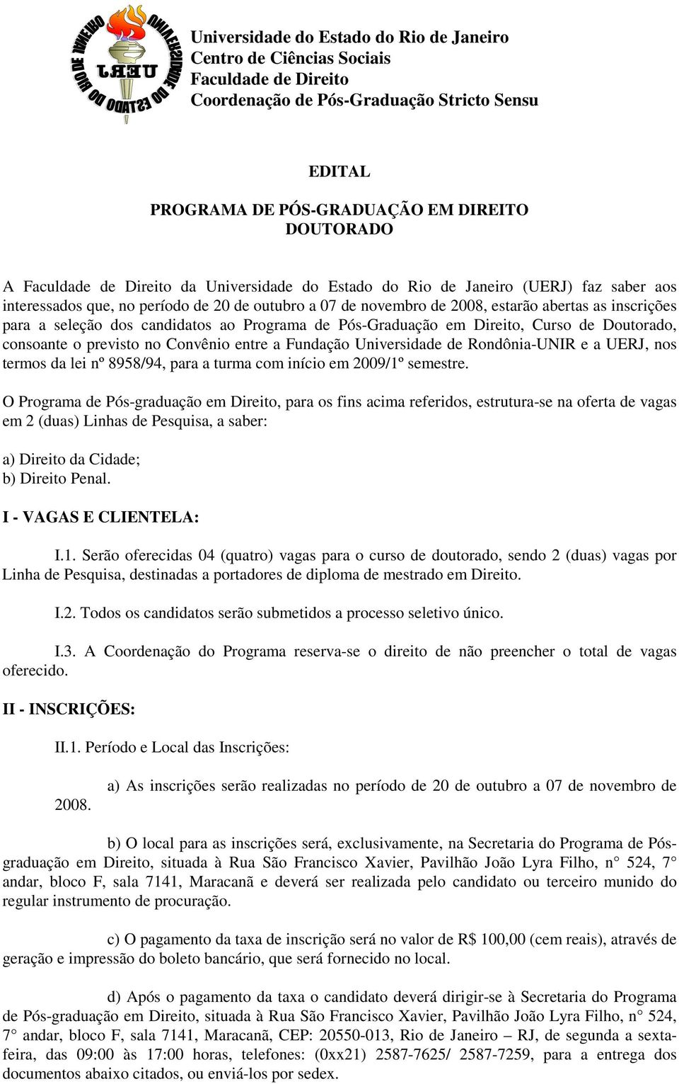 candidatos ao Programa de Pós-Graduação em Direito, Curso de Doutorado, consoante o previsto no Convênio entre a Fundação Universidade de Rondônia-UNIR e a UERJ, nos termos da lei nº 8958/94, para a