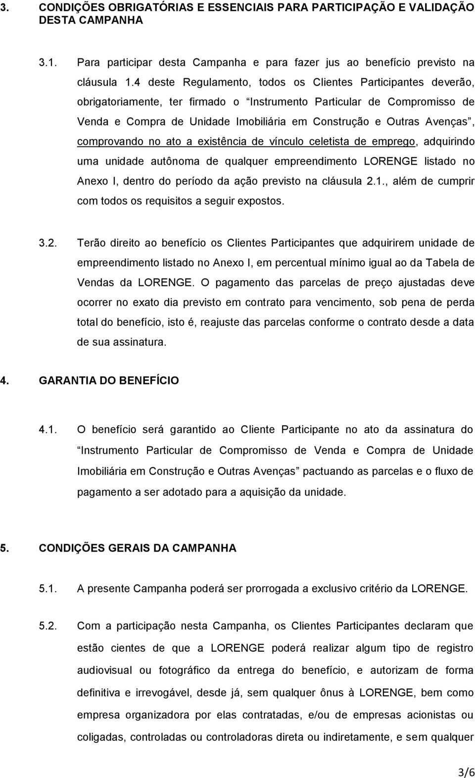 Avenças, comprovando no ato a existência de vínculo celetista de emprego, adquirindo uma unidade autônoma de qualquer empreendimento LORENGE listado no Anexo I, dentro do período da ação previsto na