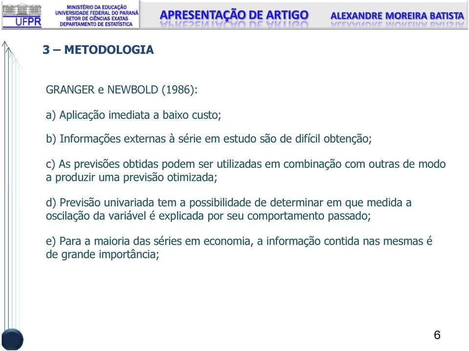 oimizada; d) Previsão univariada em a possibilidade de deerminar em que medida a oscilação da variável é explicada