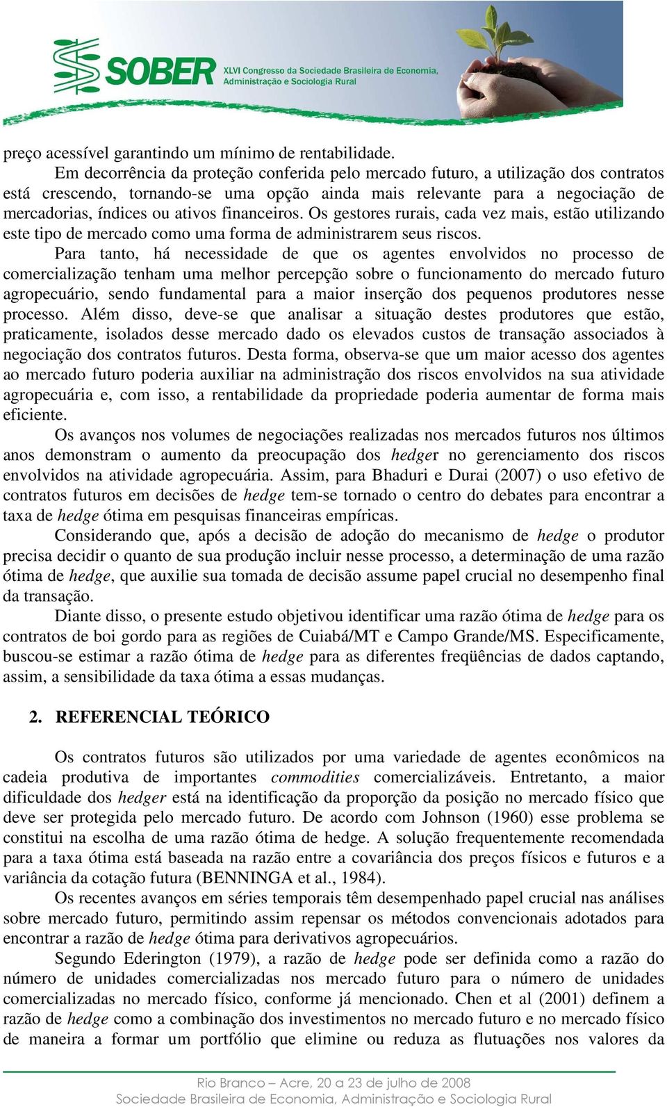 Os gesores rurais, cada vez mais, esão uilizando ese ipo de mercado como uma forma de adminisrarem seus riscos.