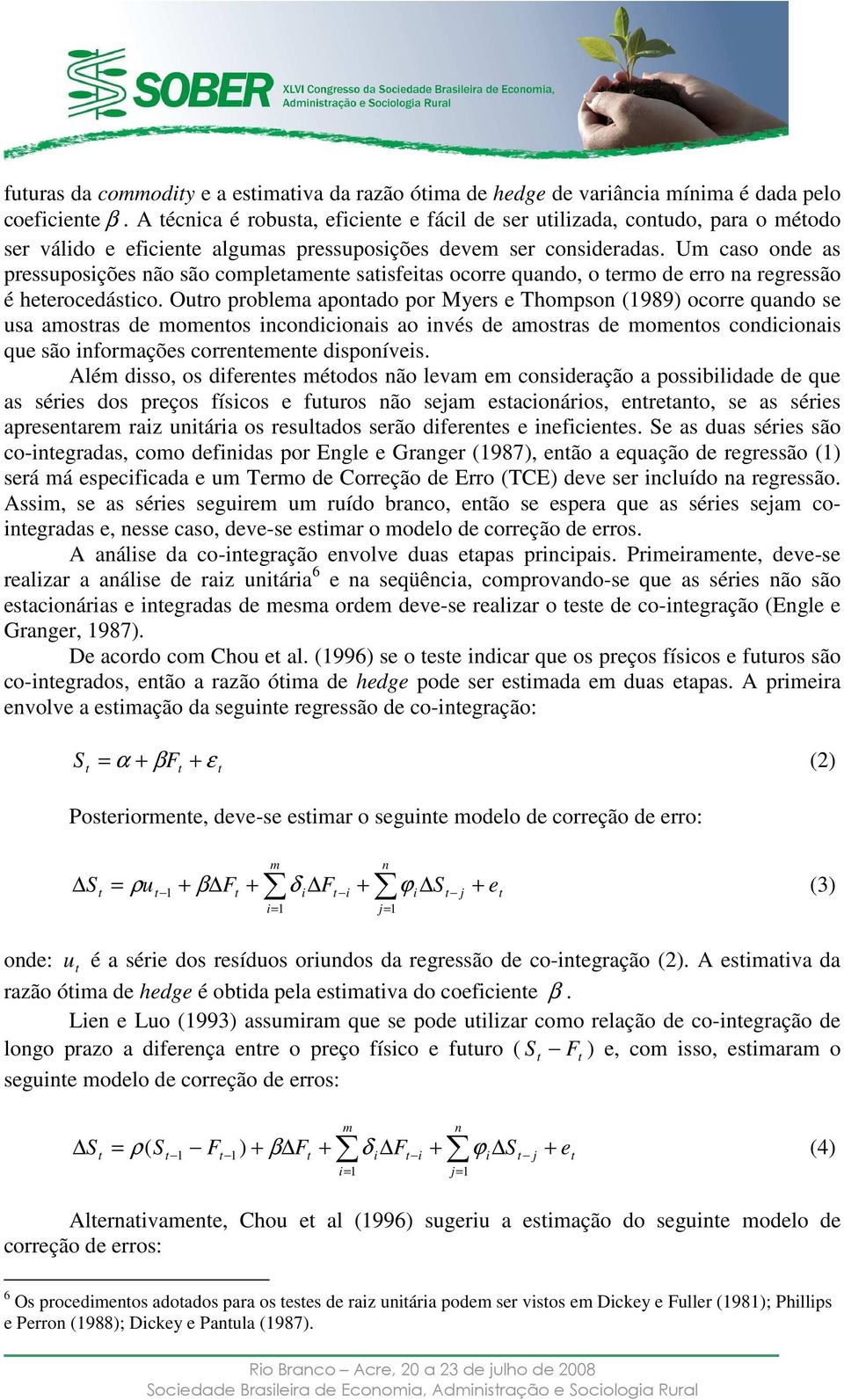 Um caso onde as pressuposições não são compleamene saisfeias ocorre quando, o ermo de erro na regressão é heerocedásico.