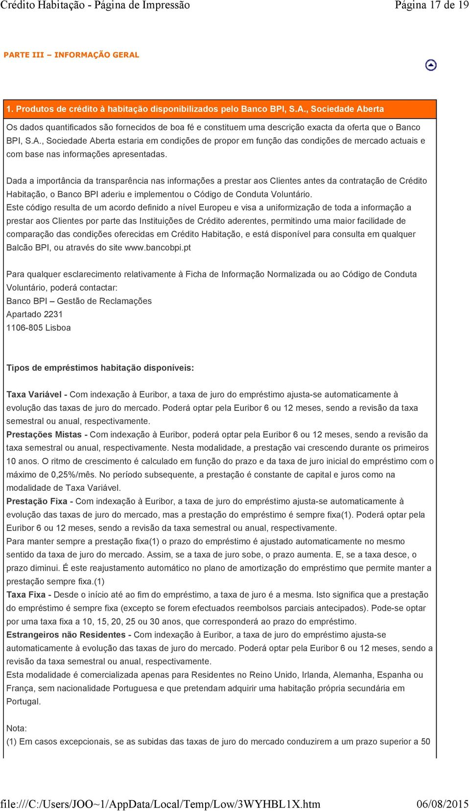 Dada a importância da transparência nas informações a prestar aos Clientes antes da contratação de Crédito Habitação, o Banco BPI aderiu e implementou o Código de Conduta Voluntário.