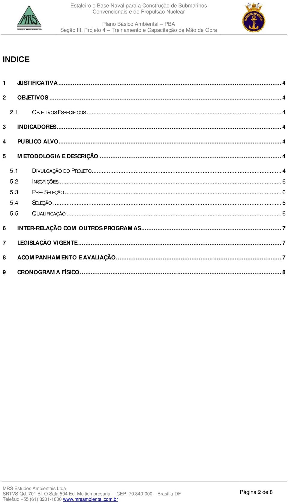 .. 6 5.3 PRÉ- SELEÇÃO...6 5.4 SELEÇÃO... 6 5.5 QUALIFICAÇÃO...6 6 INTER-RELAÇÃO COM OUTROS PROGRAMAS.