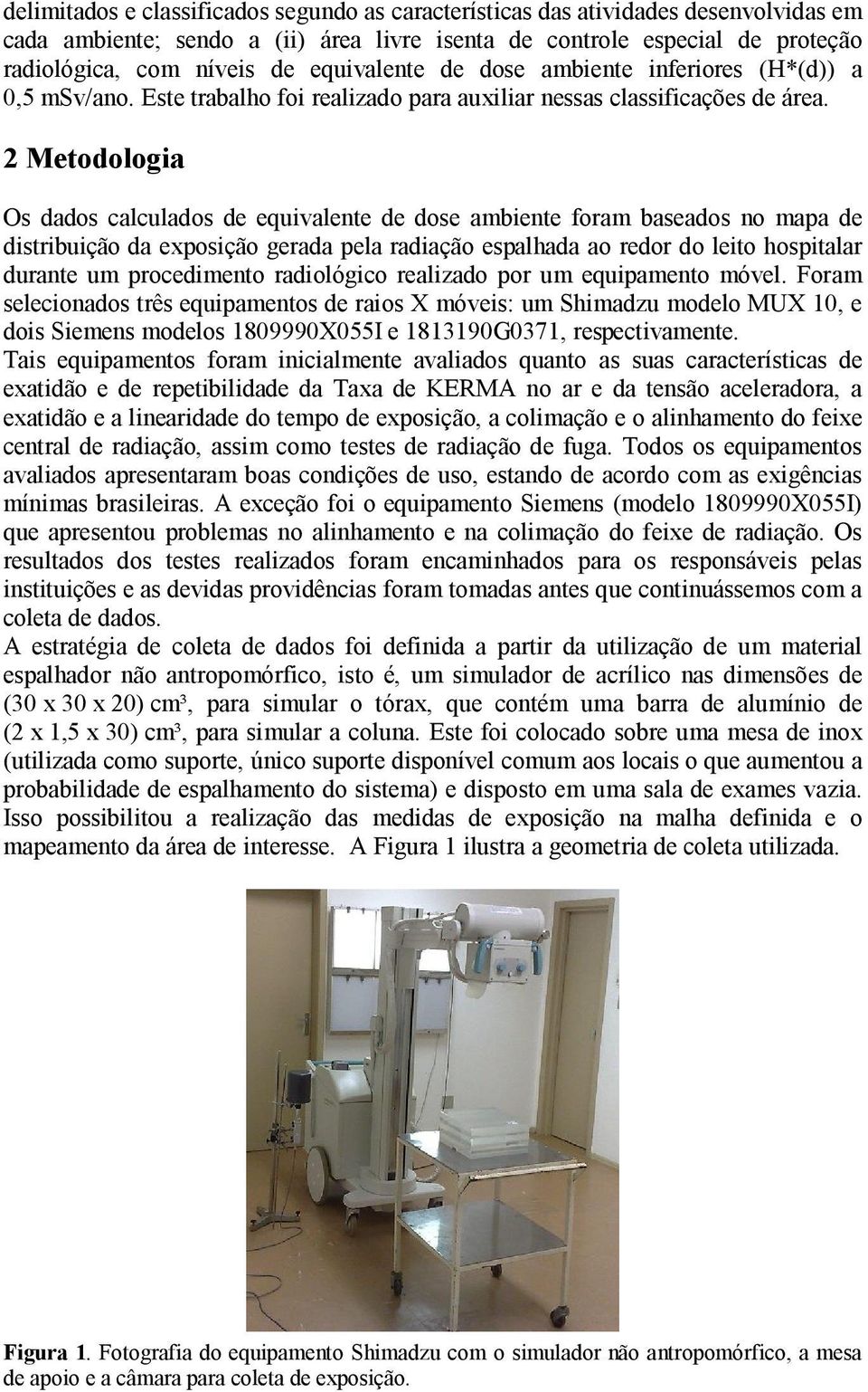 2 Metodologia Os dados calculados de equivalente de dose ambiente foram baseados no mapa de distribuição da exposição gerada pela radiação espalhada ao redor do leito hospitalar durante um