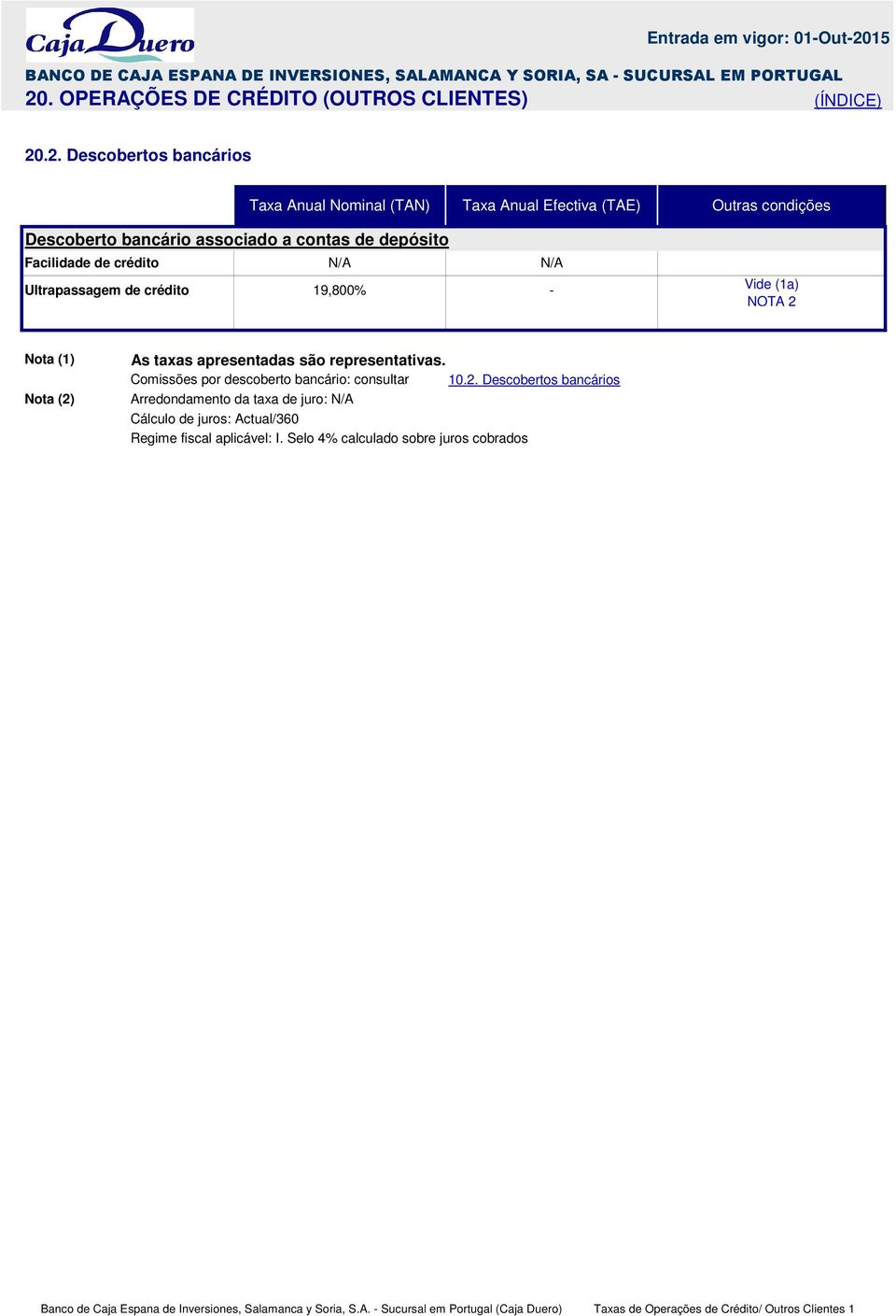 Comissões por descoberto bancário: consultar 10.2. Descobertos bancários Arredondamento da taxa de juro: Cálculo de juros: Actual/360 Regime fiscal aplicável: I.