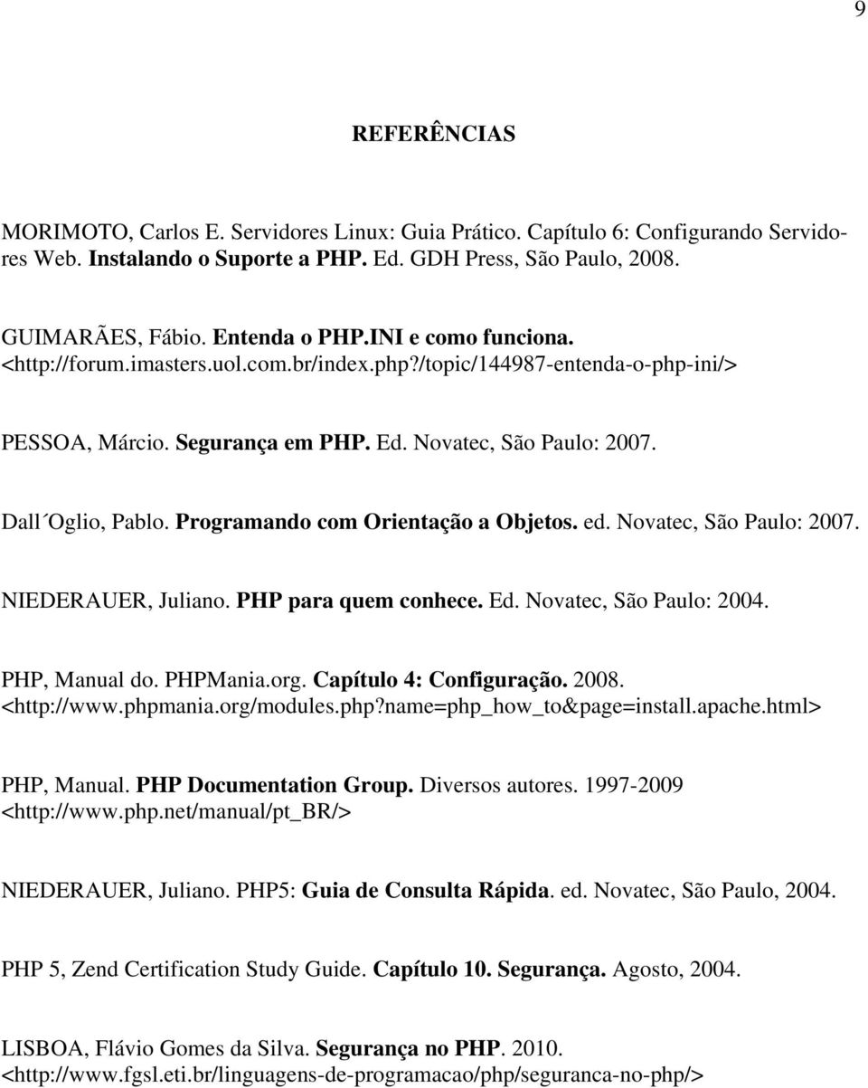 Programando com Orientação a Objetos. ed. Novatec, São Paulo: 2007. NIEDERAUER, Juliano. PHP para quem conhece. Ed. Novatec, São Paulo: 2004. PHP, Manual do. PHPMania.org. Capítulo 4: Configuração.