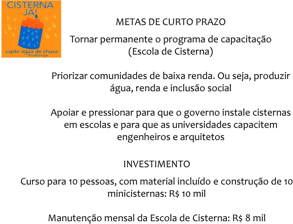 Ou seja, produzir água, renda e inclusão social Apoiar e pressionar para que o governo instale cisternas em