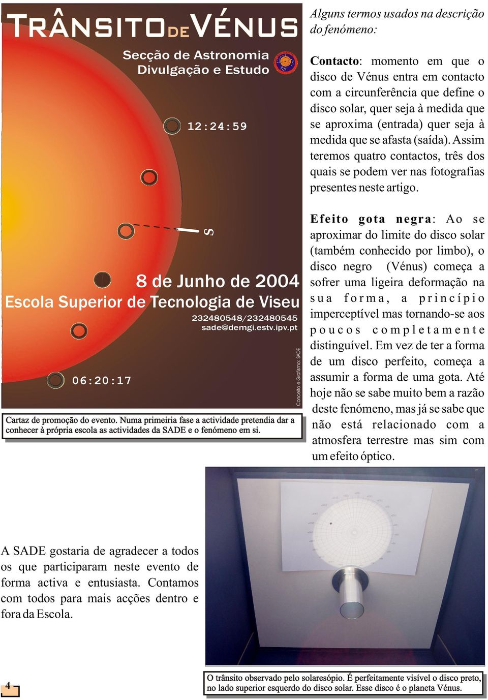 Alguns termos usados na descrição do fenómeno: Contacto: momento em que o disco de Vénus entra em contacto com a circunferência que define o disco solar, quer seja à medida que se aproxima (entrada)