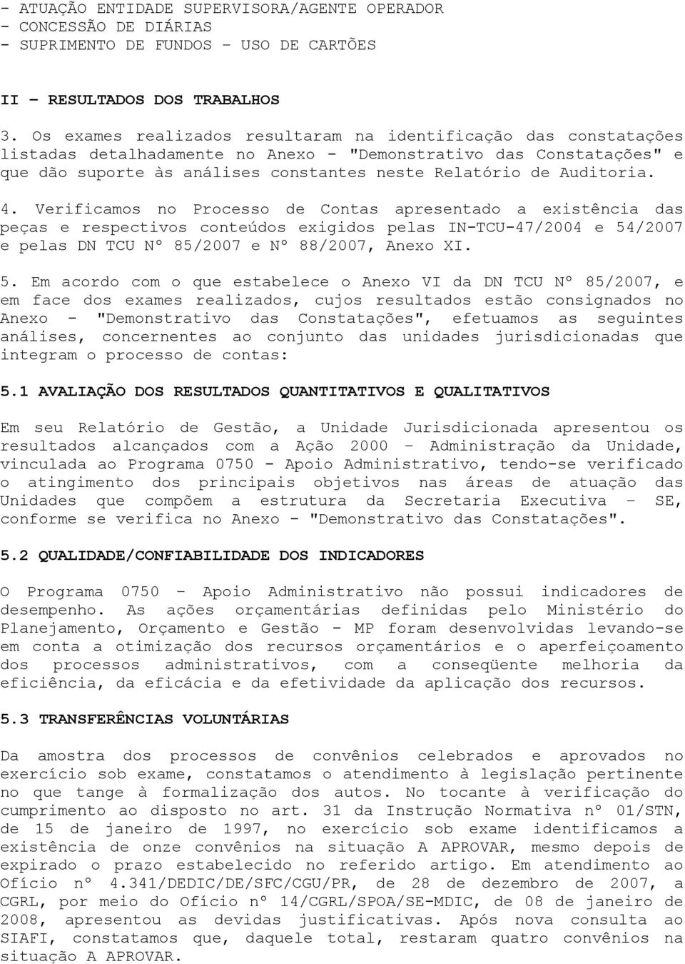 Auditoria. 4. Verificamos no Processo de Contas apresentado a existência das peças e respectivos conteúdos exigidos pelas IN-TCU-47/2004 e 54