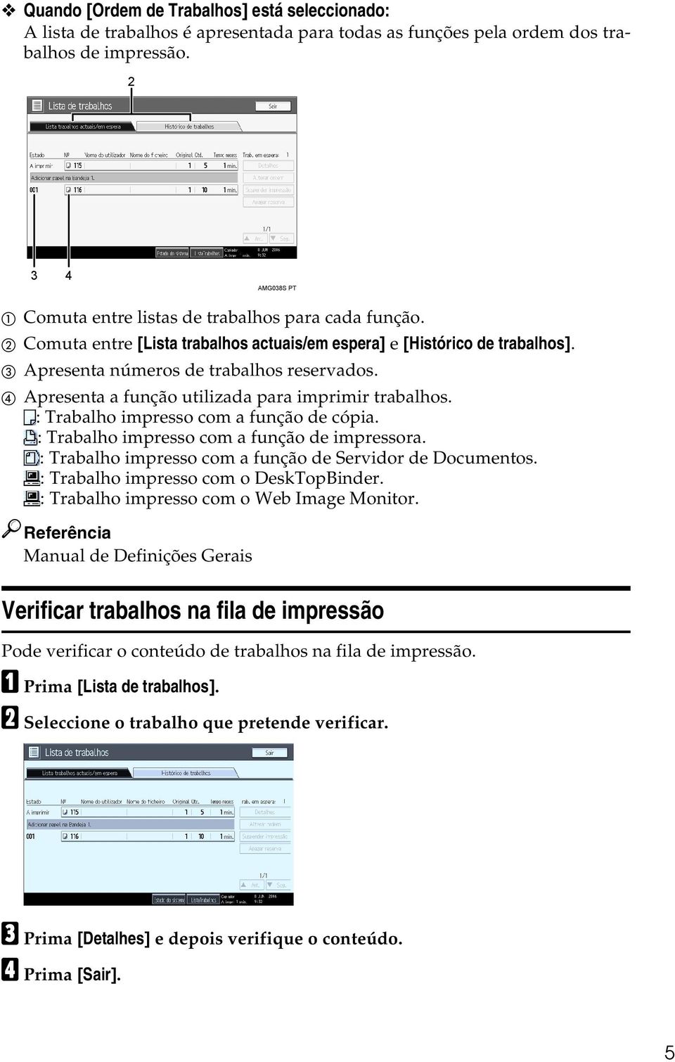 D Apresenta a função utilizada para imprimir trabalhos. : Trabalho impresso com a função de cópia. : Trabalho impresso com a função de impressora.