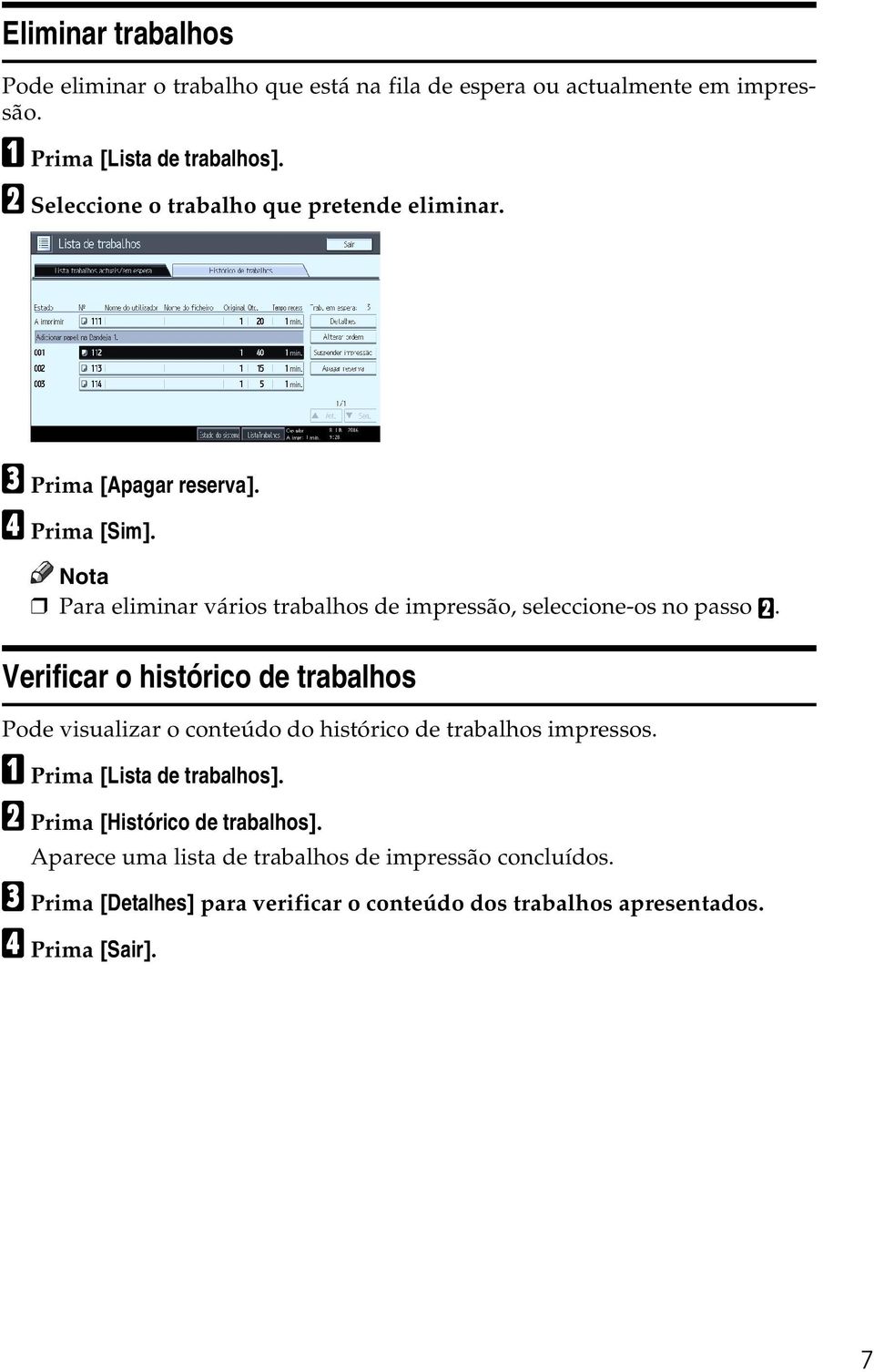 Para eliminar vários trabalhos de impressão, seleccione-os no passo B.