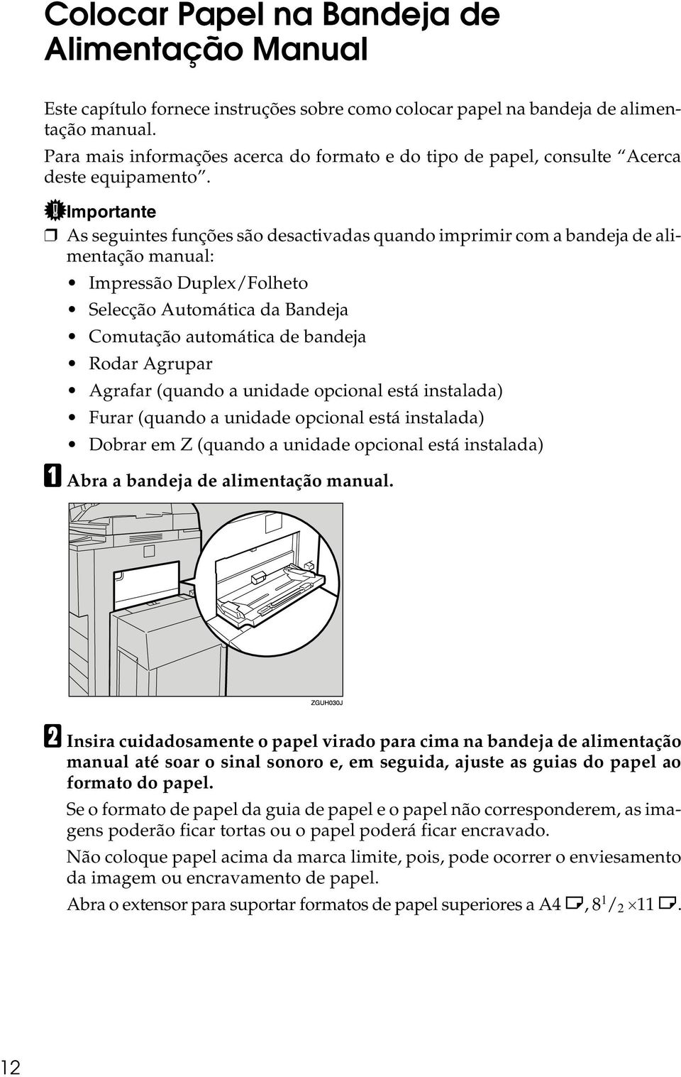 Importante As seguintes funções são desactivadas quando imprimir com a bandeja de alimentação manual: Impressão Duplex/Folheto Selecção Automática da Bandeja Comutação automática de bandeja Rodar