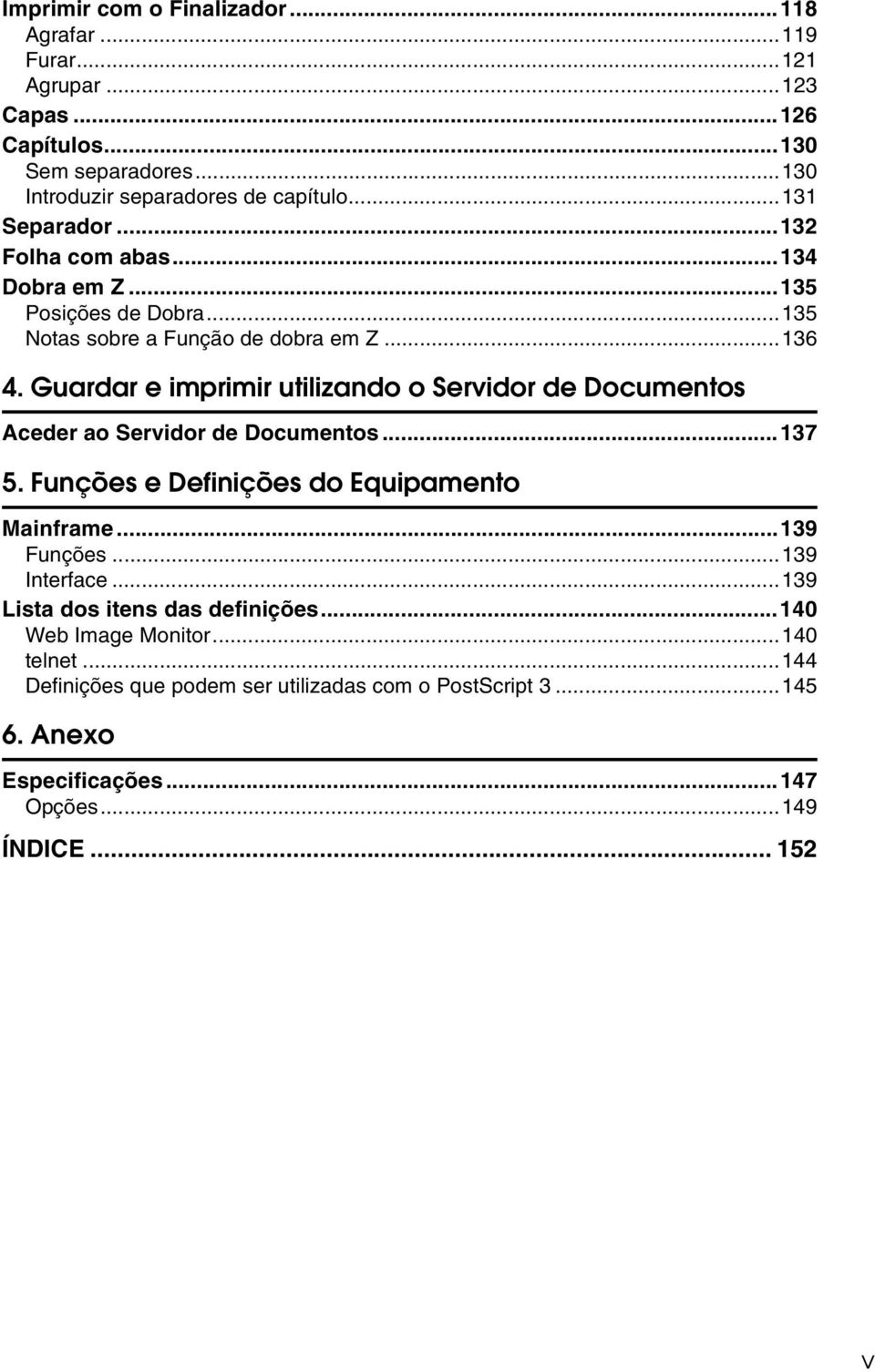 Guardar e imprimir utilizando o Servidor de Documentos Aceder ao Servidor de Documentos...137 5. Funções e Definições do Equipamento Mainframe...139 Funções.