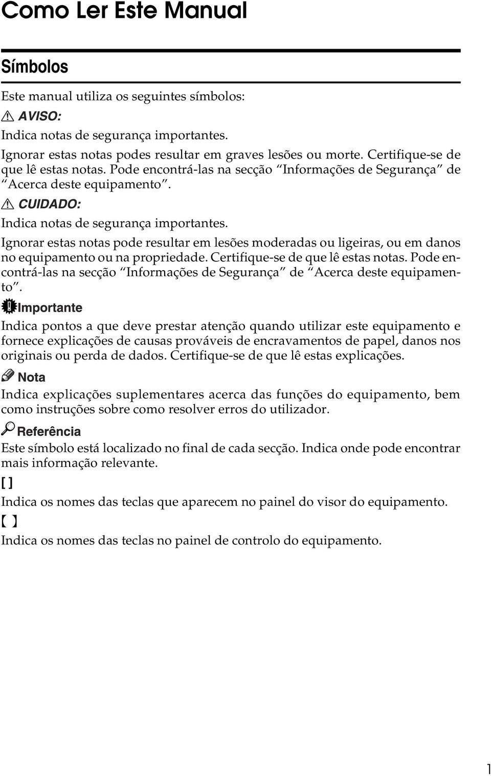 Ignorar estas notas pode resultar em lesões moderadas ou ligeiras, ou em danos no equipamento ou na propriedade. Certifique-se de que lê estas notas.