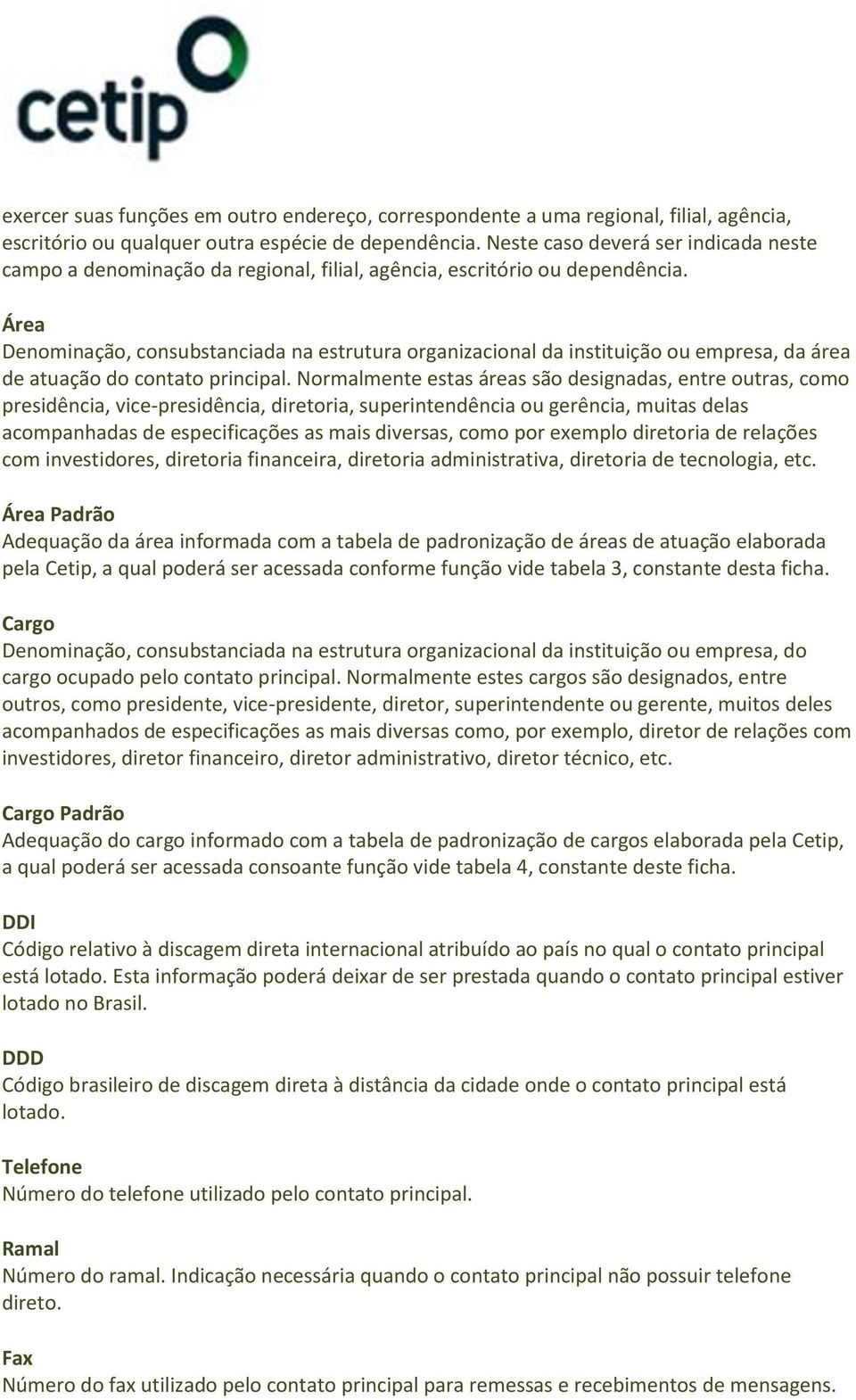 Área Denominação, consubstanciada na estrutura organizacional da instituição ou empresa, da área de atuação do contato principal.