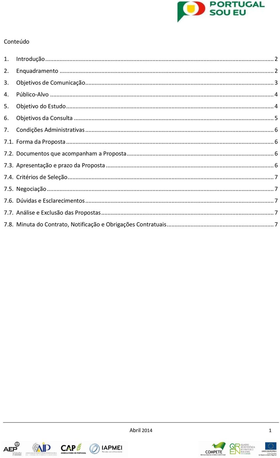 .. 6 7.3. Apresentação e prazo da Proposta... 6 7.4. Critérios de Seleção... 7 7.5. Negociação... 7 7.6. Dúvidas e Esclarecimentos.