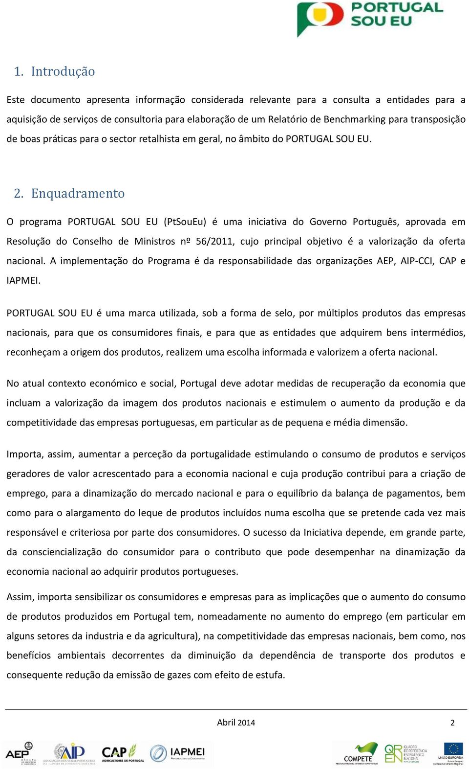 Enquadramento O programa PORTUGAL SOU EU (PtSouEu) é uma iniciativa do Governo Português, aprovada em Resolução do Conselho de Ministros nº 56/2011, cujo principal objetivo é a valorização da oferta