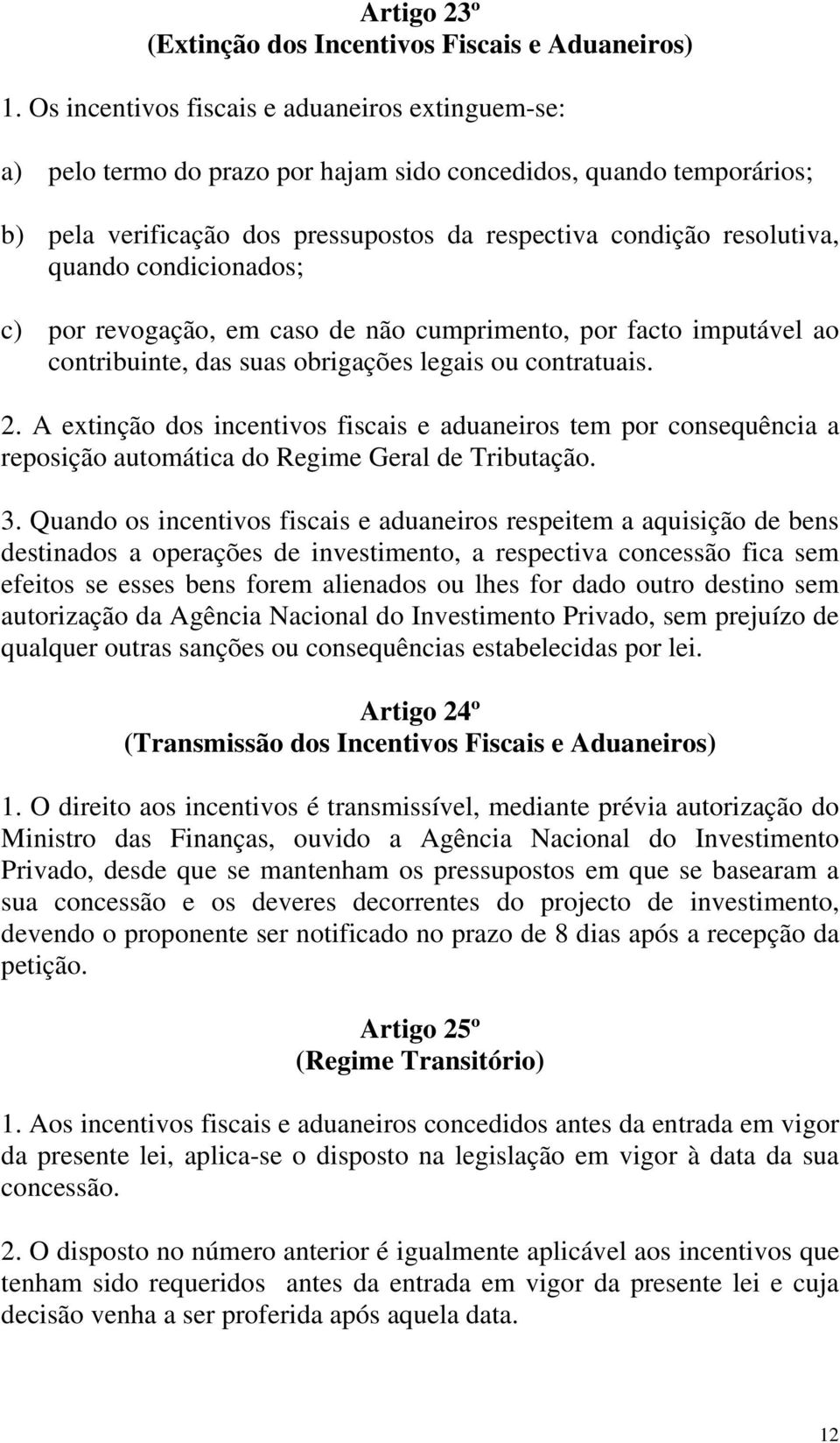 condicionados; c) por revogação, em caso de não cumprimento, por facto imputável ao contribuinte, das suas obrigações legais ou contratuais. 2.