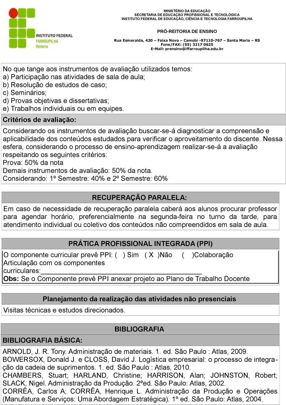 Critérios de avaliação: Considerando os instrumentos de avaliação buscar-se-á diagnosticar a compreensão e aplicabilidade dos conteúdos estudados para verificar o aproveitamento do discente.